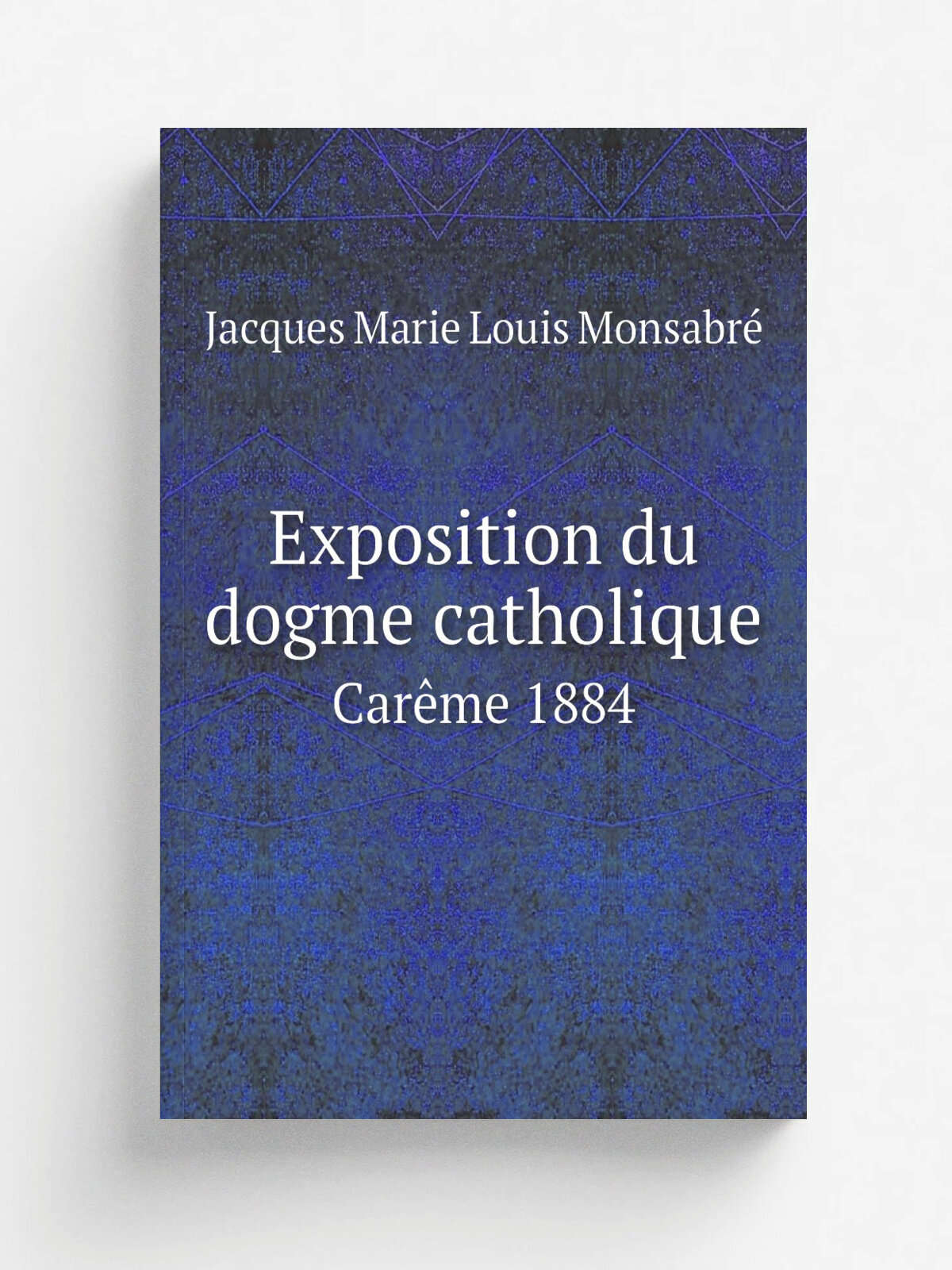 Exposition du dogme catholique. Car.me 1884 | Jacques Marie Louis Monsabr. | 1885 | Paris : Lethielleux | Репринт