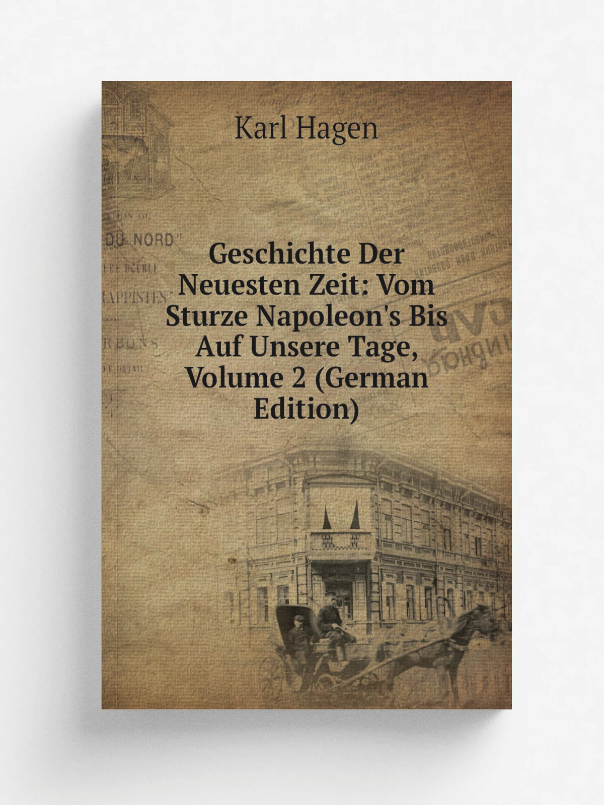 Geschichte Der Neuesten Zeit: Vom Sturze Napoleon's Bis Auf Unsere Tage, Volume 2 (German Edition) | Karl Hagen | Репринт