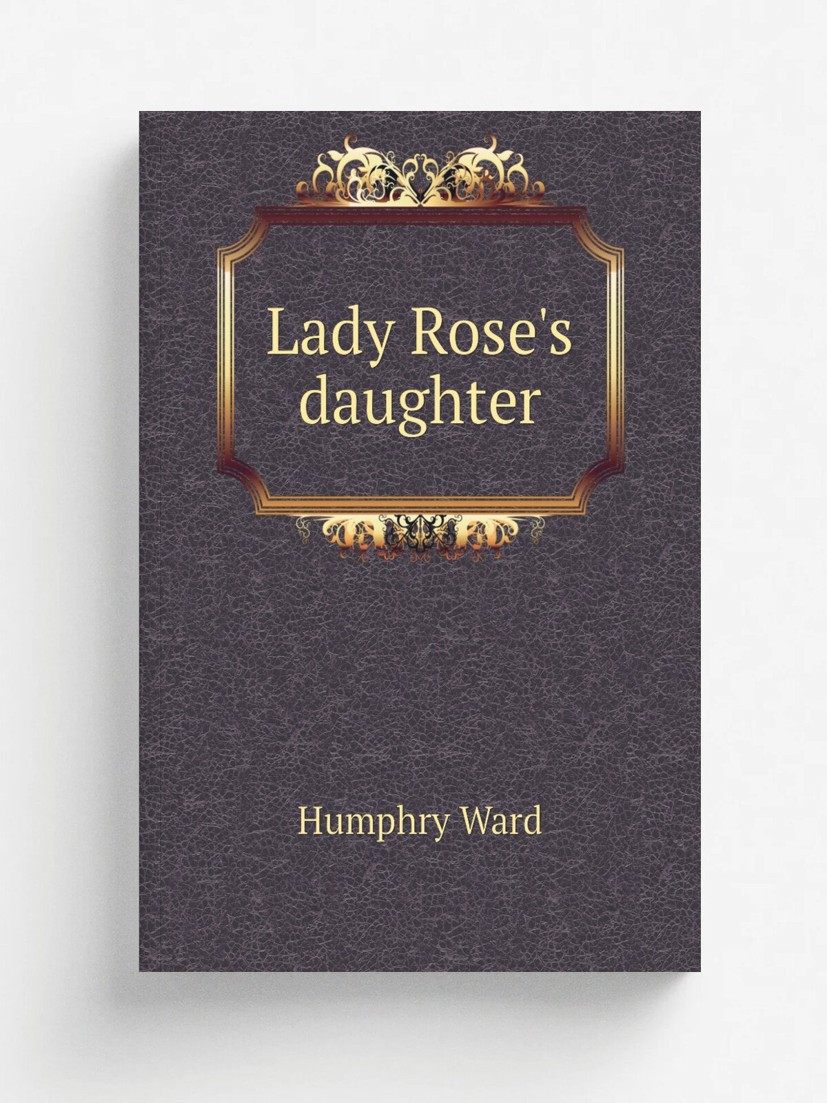 Lady Rose's daughter | Humphry Ward | 1903 | New York, London, Harper & Brothers | Репринт