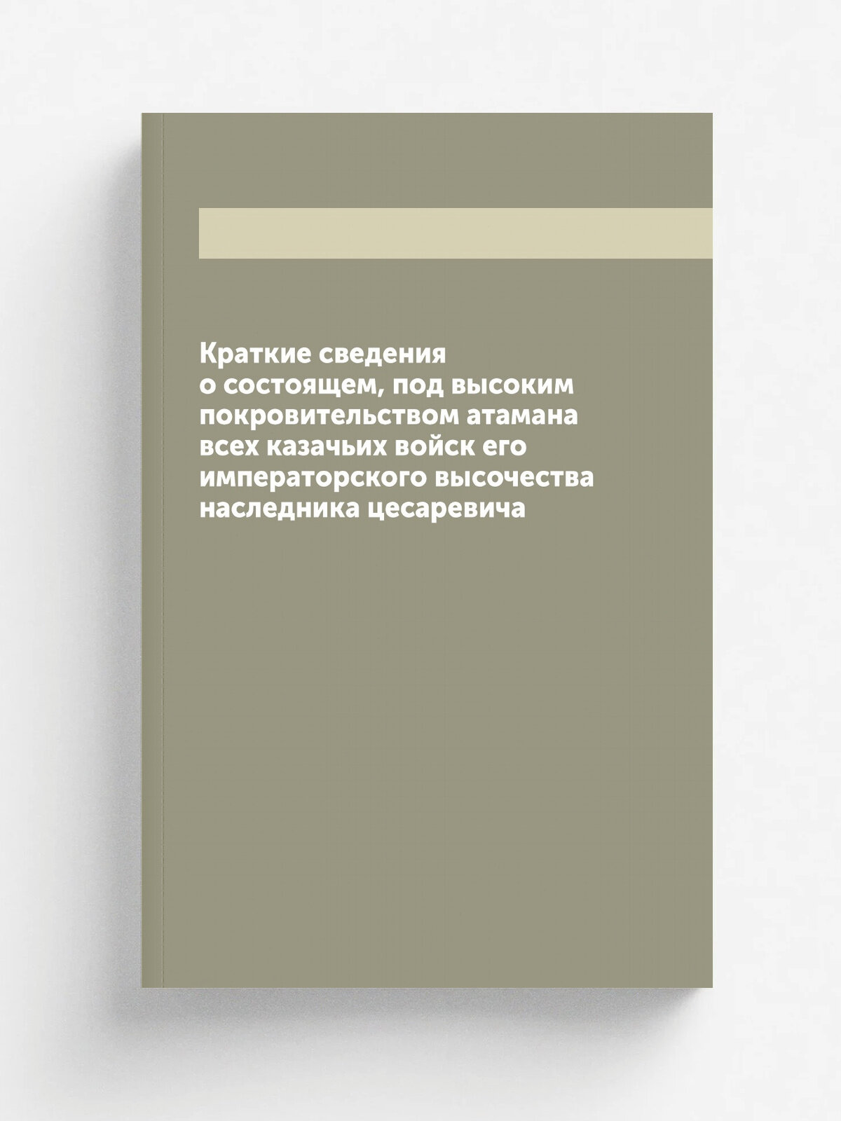 Краткие сведения о состоящем, под высоким покровительством атамана всех казачьих войск его императорского высочества наследника цесаревича