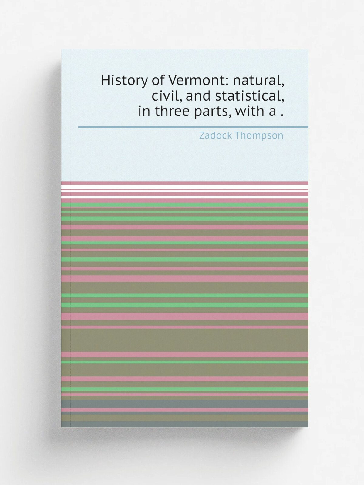 History of Vermont: natural, civil, and statistical, in three parts, with a .