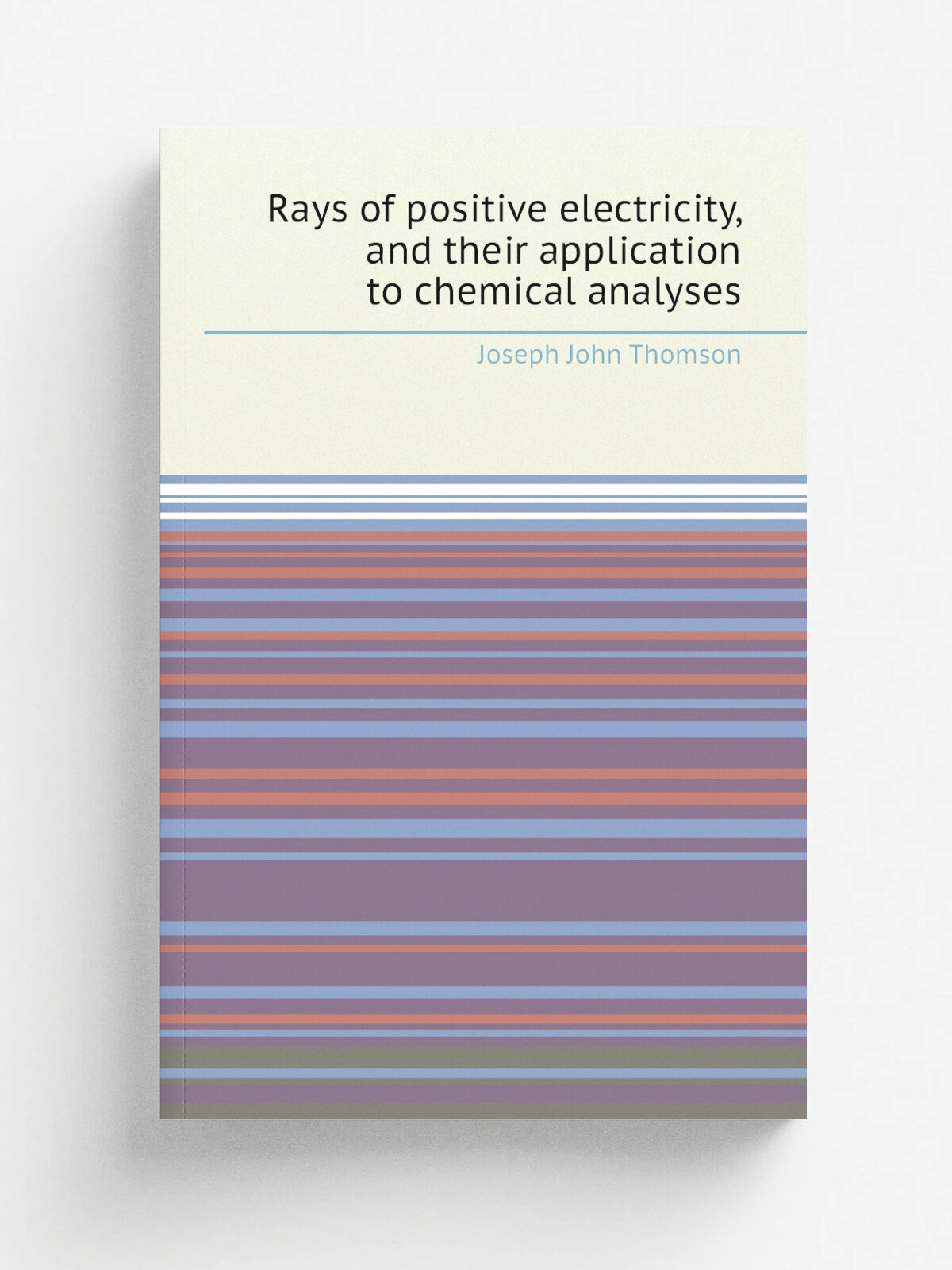 Rays of positive electricity, and their application to chemical analyses