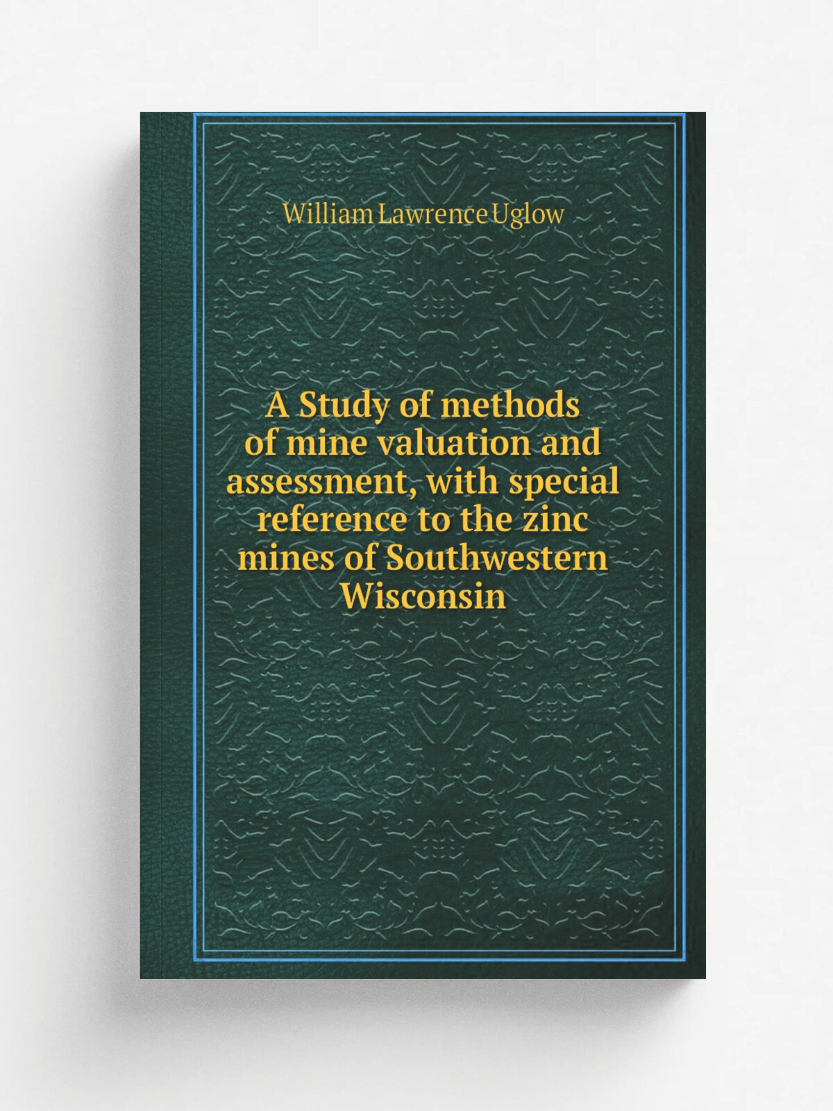A Study of methods of mine valuation and assessment, with special reference to the zinc mines of Southwestern Wisconsin