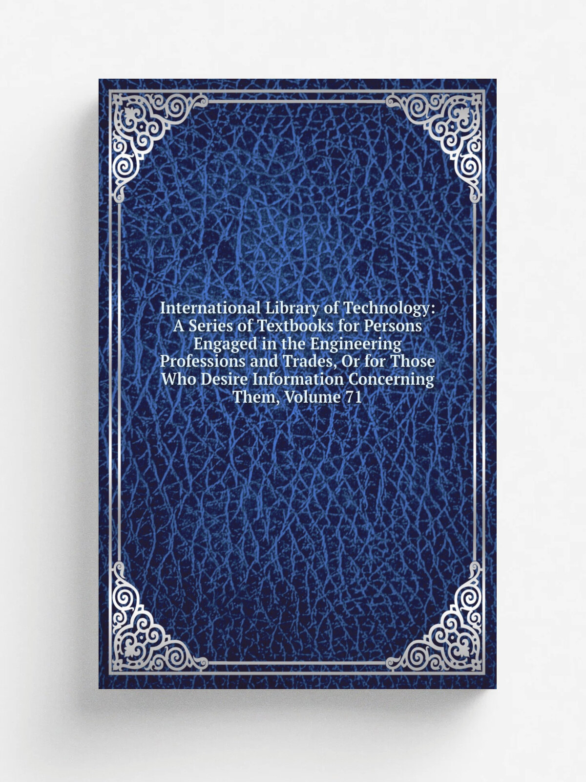 International Library of Technology: A Series of Textbooks for Persons Engaged in the Engineering Professions and Trades, Or for Those Who Desire Inf…