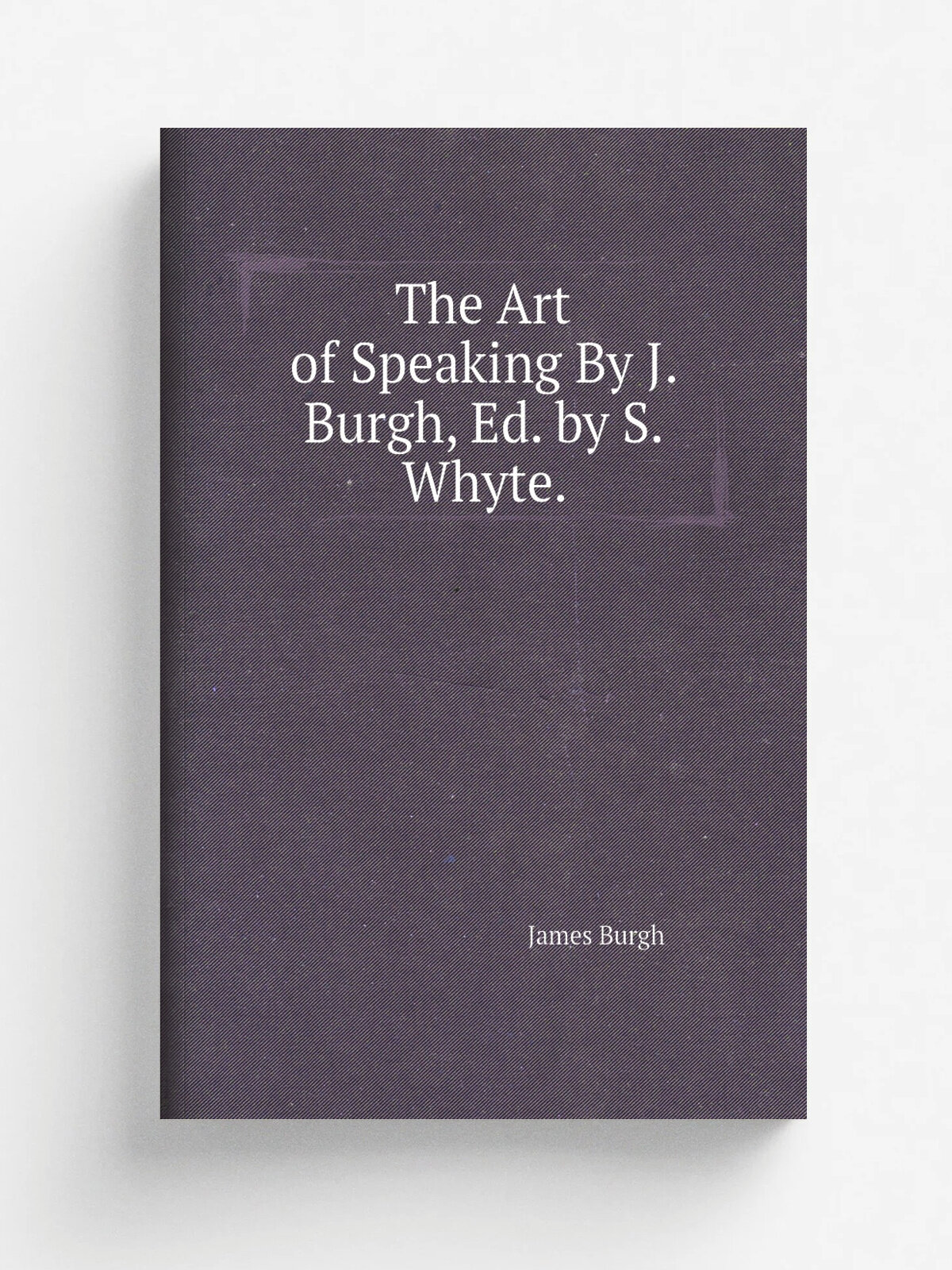 The Art of Speaking By J. Burgh, Ed. by S. Whyte. | James Burgh | Репринт