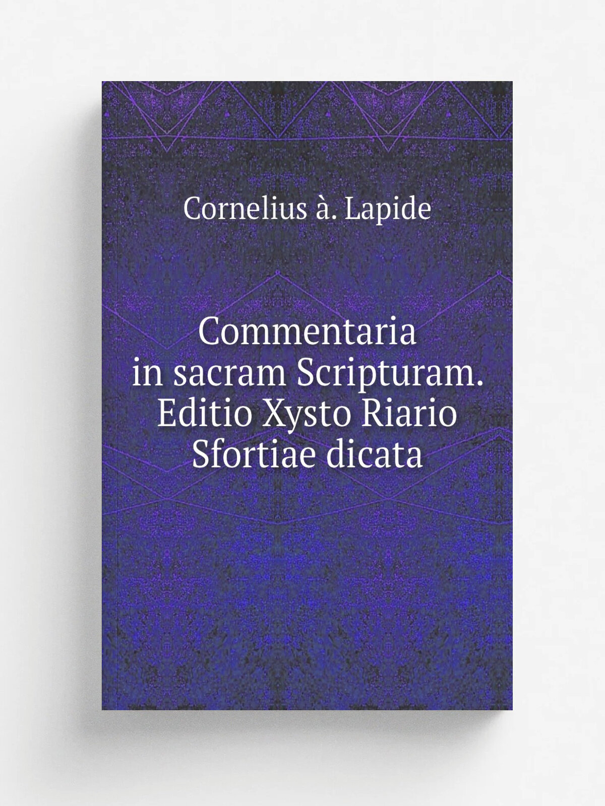 Commentaria in sacram Scripturam. Editio Xysto Riario Sfortiae dicata | Cornelius . Lapide | 1854 | Neapoli Apud I. Nagar | Репринт