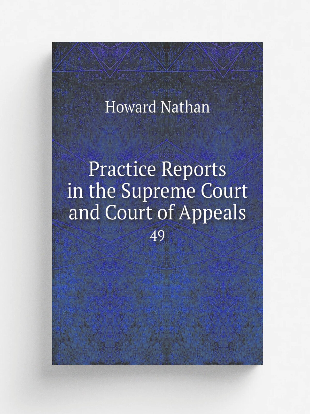 Practice Reports in the Supreme Court and Court of Appeals. 49