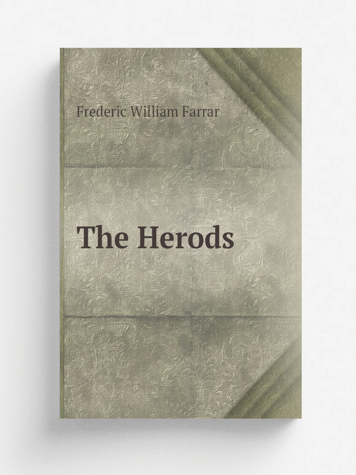 The Herods | F. W. Farrar | 1899 | London, J. Nisbet | Репринт