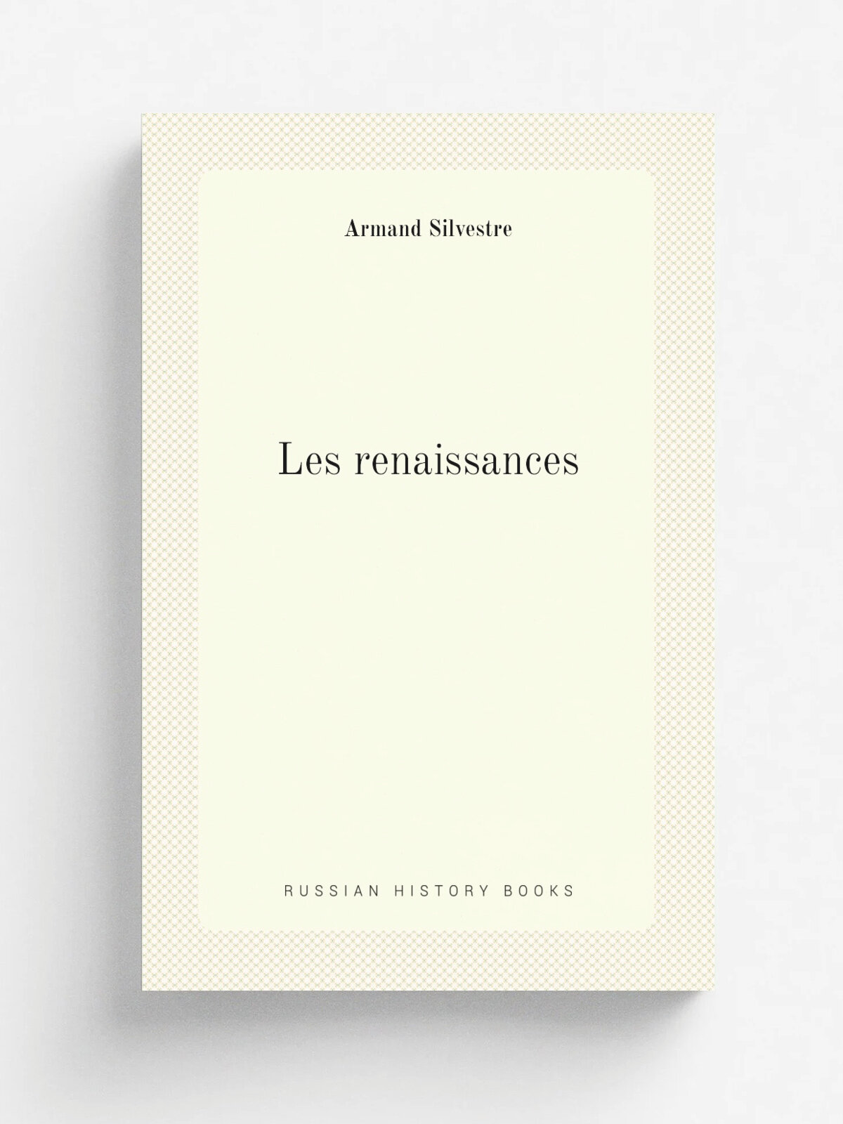 Les renaissances | Armand Silvestre | 1870 | Alphonse Lemerre | Репринт