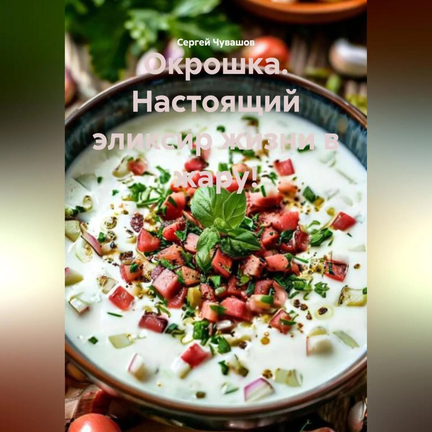 Окрошка. Настоящий эликсир жизни в жару! [Аудиокнига]