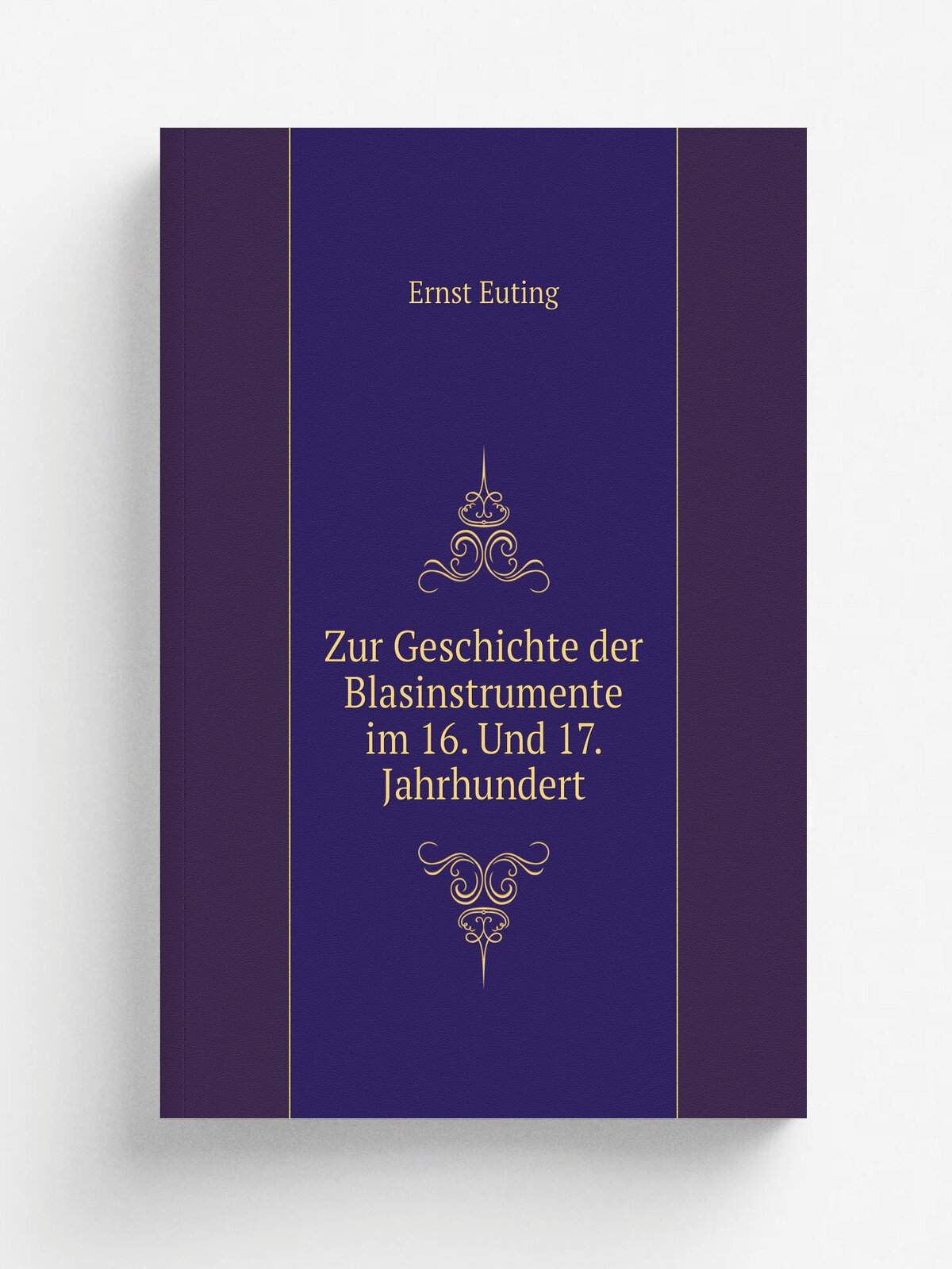 Zur Geschichte der Blasinstrumente im 16. Und 17. Jahrhundert | Ernst Euting | 1899 | Druck von A. Schulze | Репринт