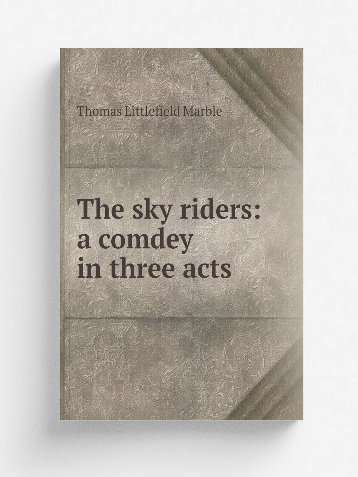 The sky riders: a comdey in three acts | Thomas Littlefield Marble | Репринт