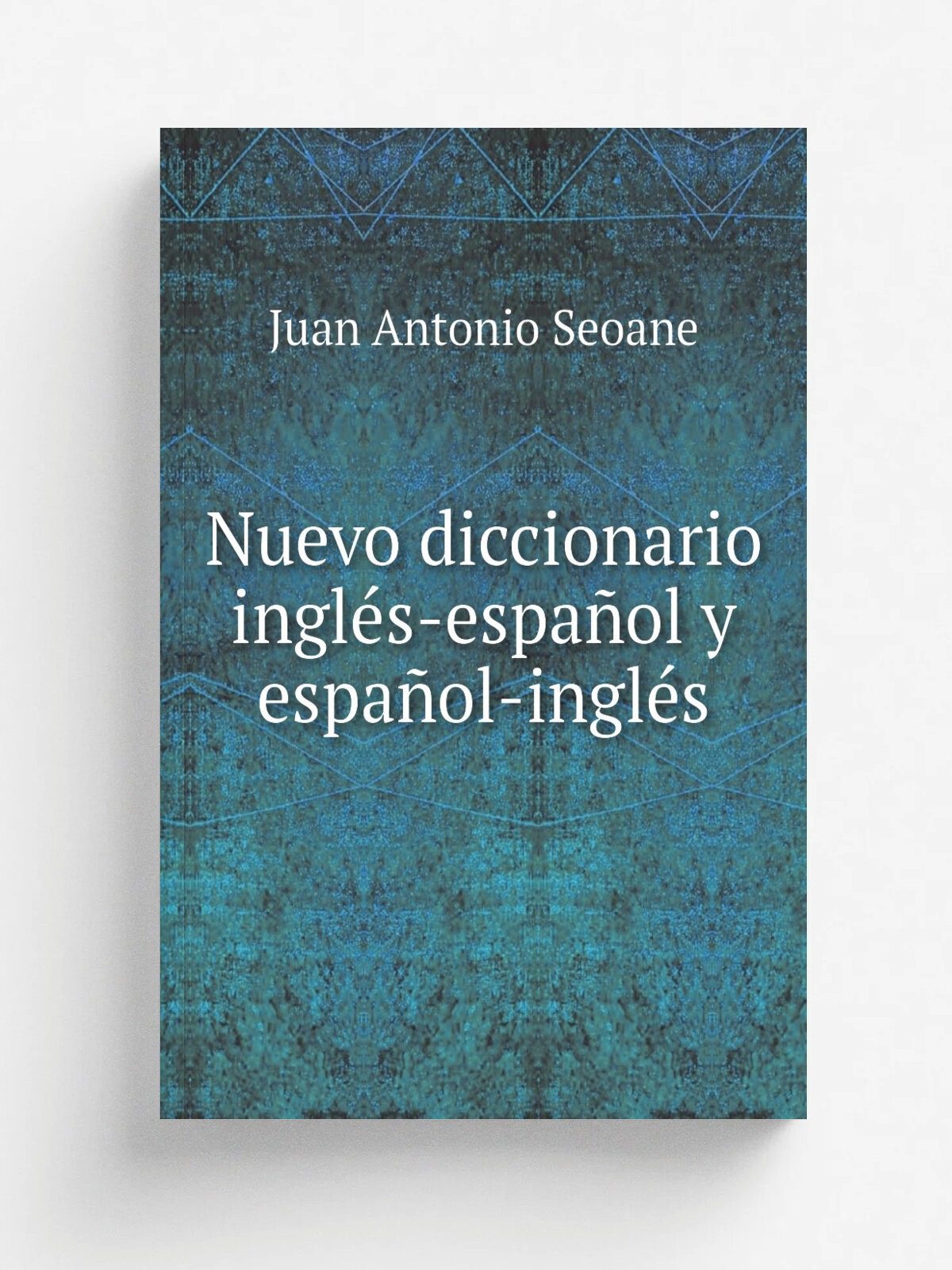 Nuevo diccionario ingl. s-espa. ol y espa. ol-ingl. s | Juan Antonio Seoane | 1849 | .s.n. | Репринт