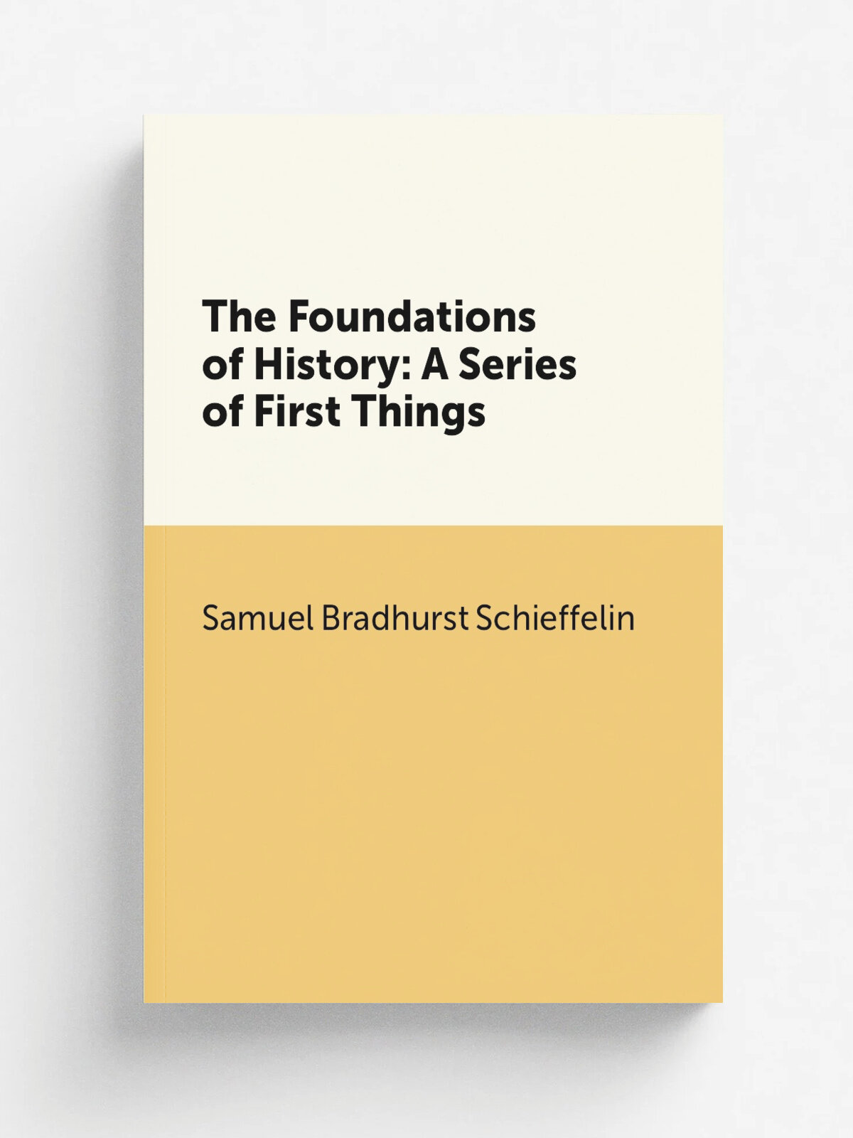 The Foundations of History: A Series of First Things | Samuel Bradhurst Schieffelin | 1875 | Board of Publication ofthe Reformed Church inAmerica | Р…