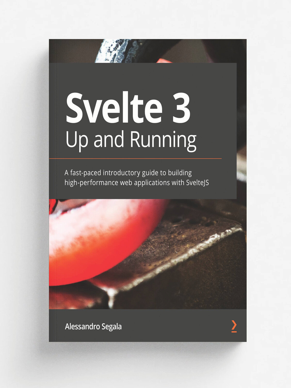 Svelte 3 Up and Running. A fast-paced introductory guide to building high-performance web applications with SvelteJS