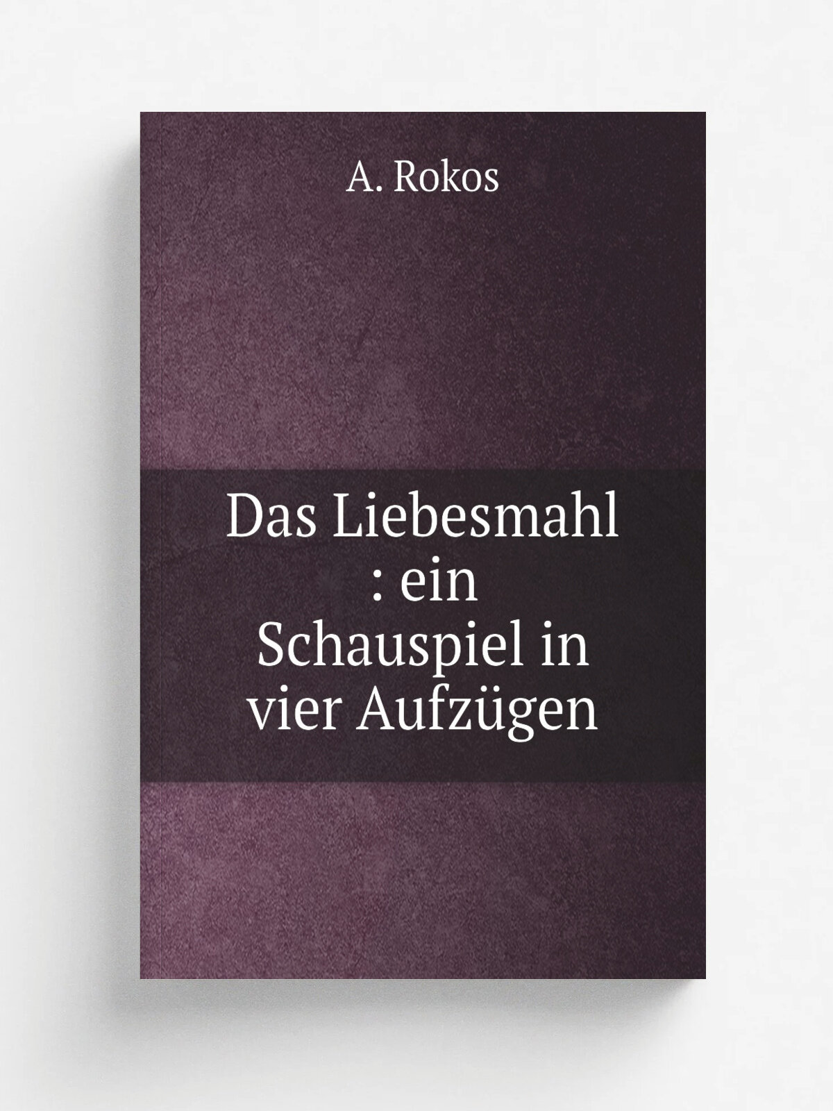 Das Liebesmahl : ein Schauspiel in vier Aufz.gen | A. Rokos | 1905 | Wien : Literatur-Anstalt Austria | Репринт