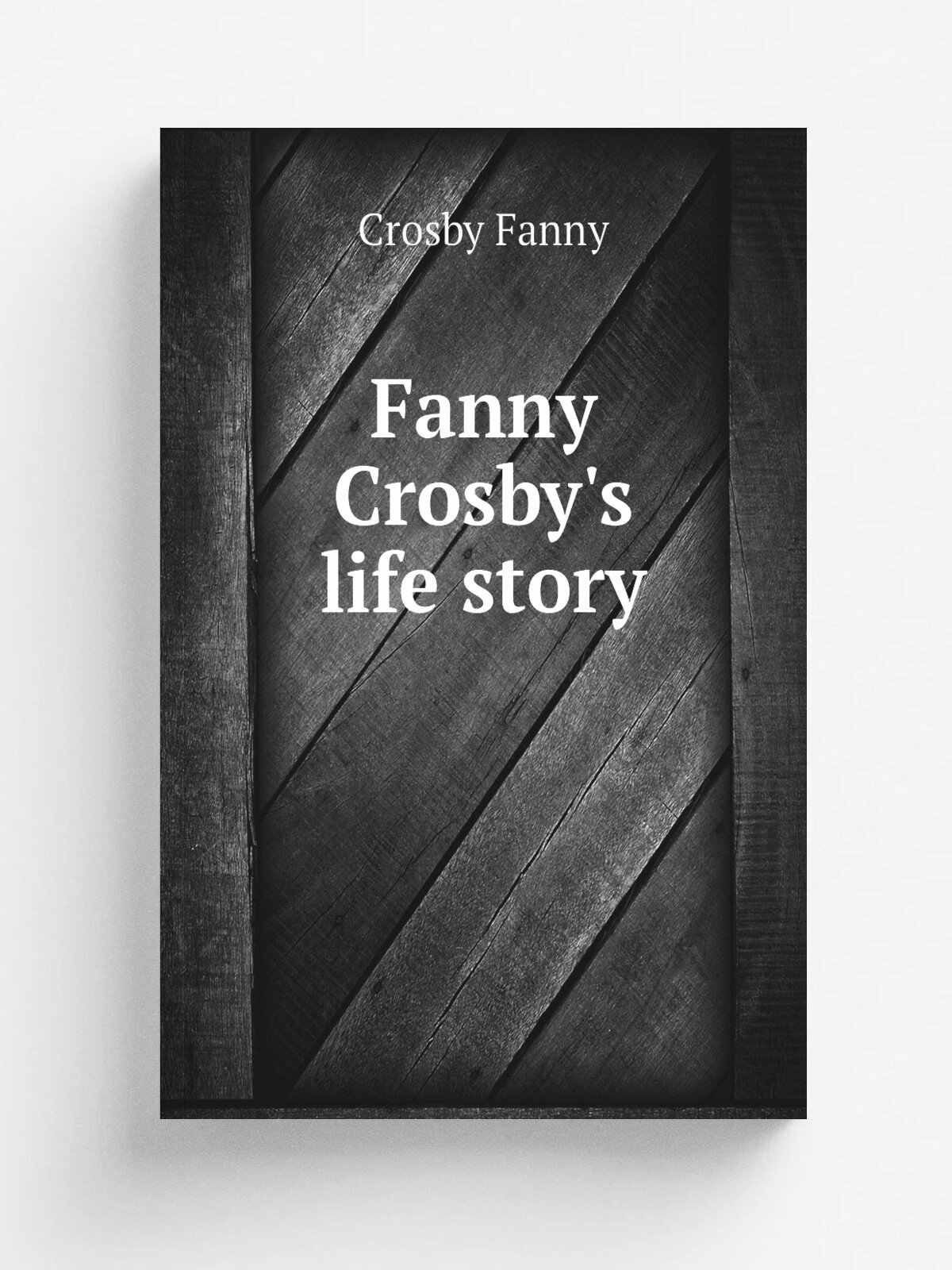 Fanny Crosby's life story | Crosby Fanny | Репринт