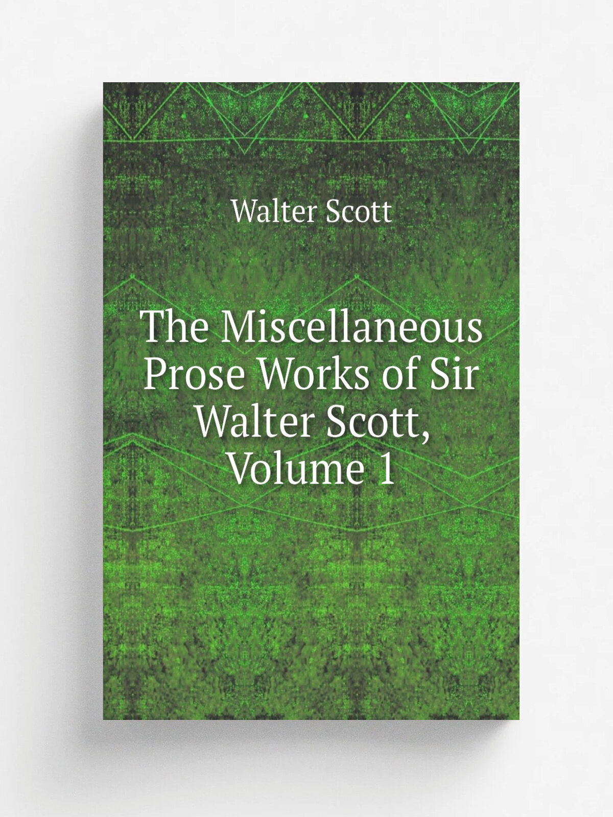 The Miscellaneous Prose Works of Sir Walter Scott, Volume 1