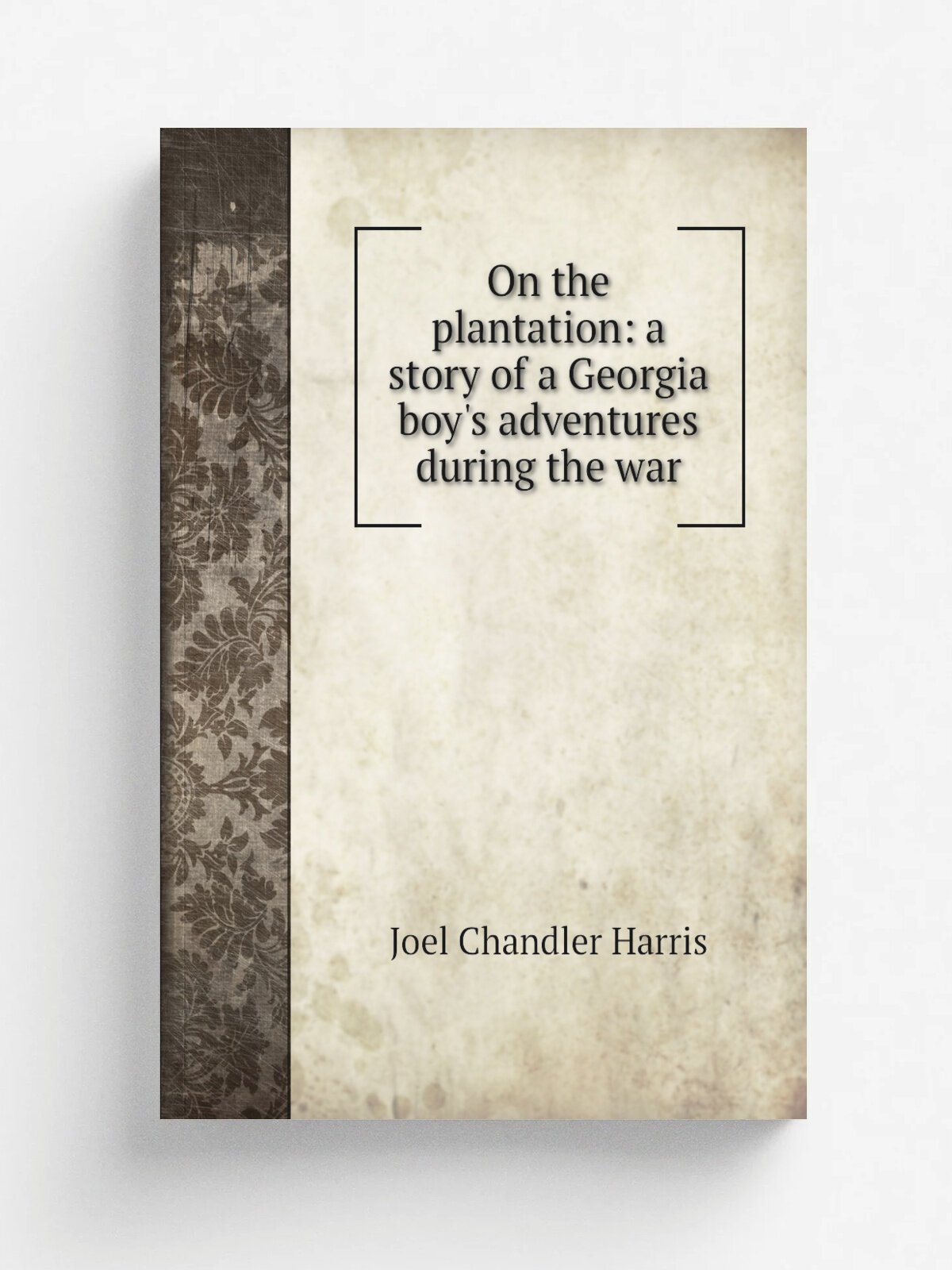 On the plantation: a story of a Georgia boy's adventures during the war