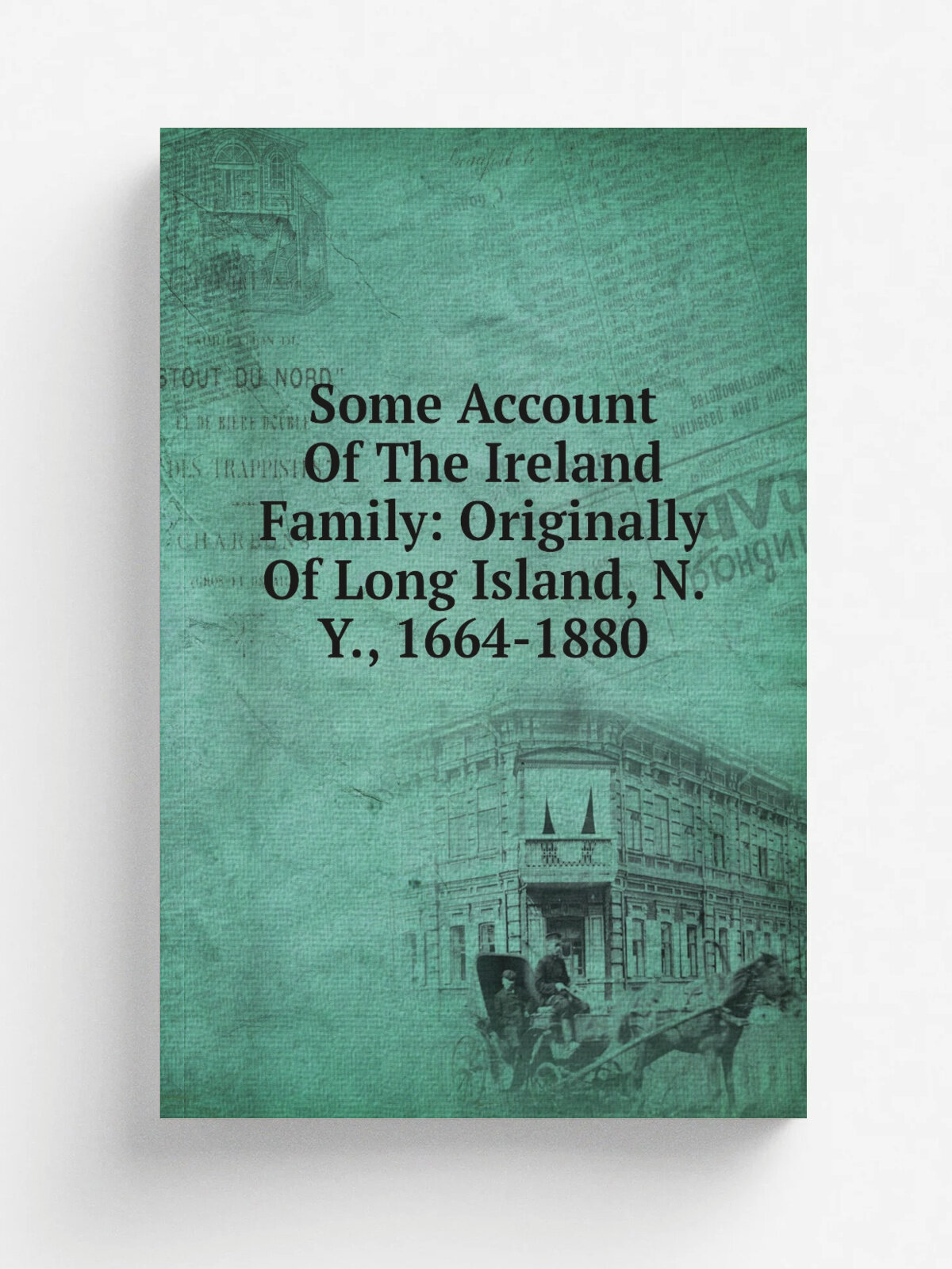 Some Account Of The Ireland Family: Originally Of Long Island, N. Y, 1664-1880 | Репринт