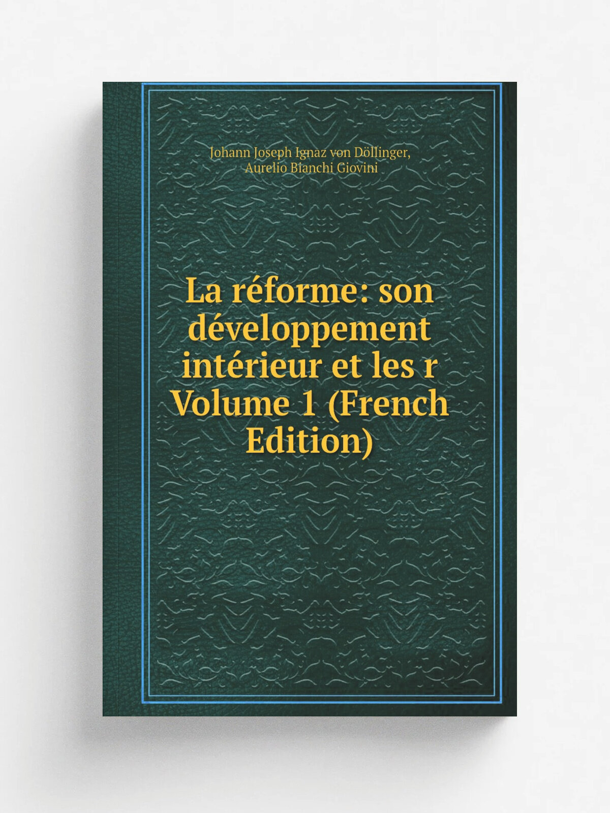 La r.forme: son d.veloppement int.rieur et les r Volume 1 (French Edition) | Johann Joseph Ignaz von D.llinger | Репринт