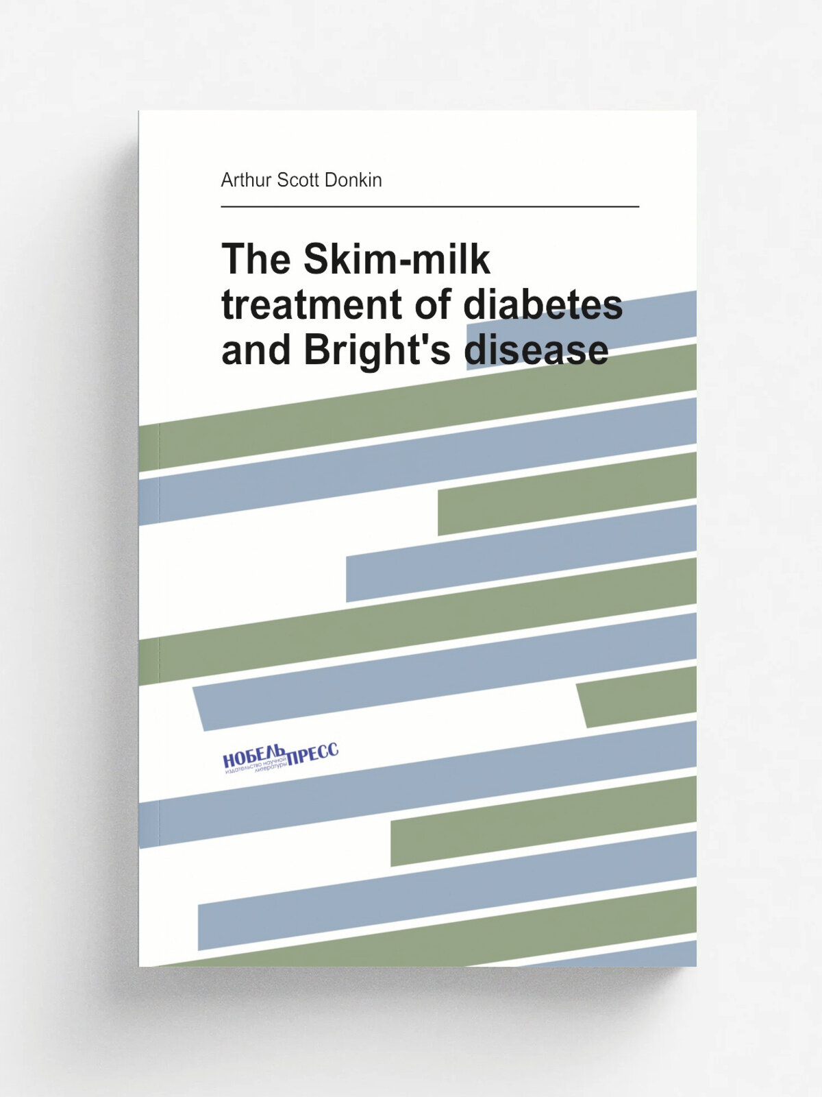 The Skim-milk treatment of diabetes and Bright's disease | Arthur Scott Donkin | 1871 | Longmans, Green | Репринт