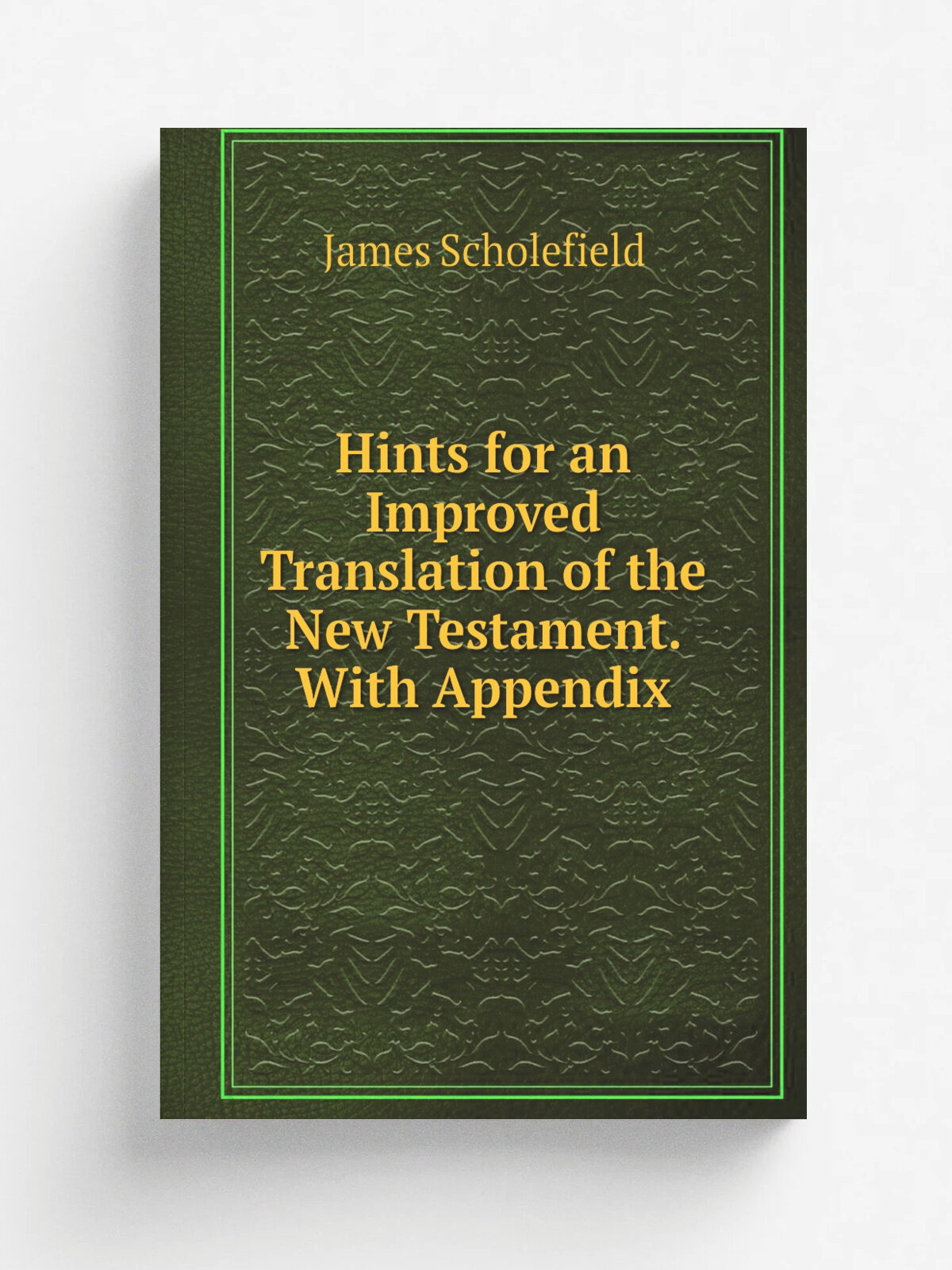 Hints for an Improved Translation of the New Testament. With Appendix | James Scholefield | Репринт