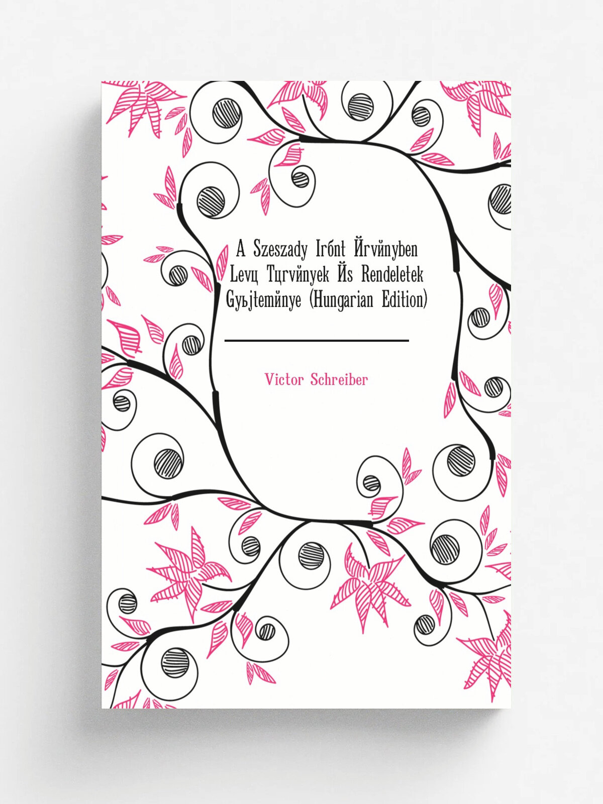A Szeszad. Ir.nt .rv.nyben Lev. T.rv.nyek . s Rendeletek Gy.jtem.nye (Hungarian Edition) | Victor Schreiber | Репринт