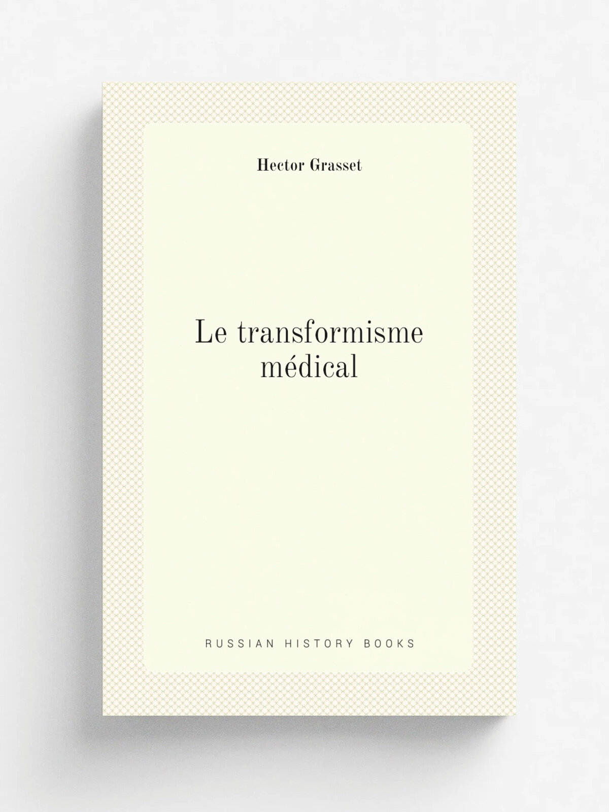 Le transformisme m.dical | Hector Grasset | 1900 | Paris : Soci.t. d'. ditions scientifiques | Репринт