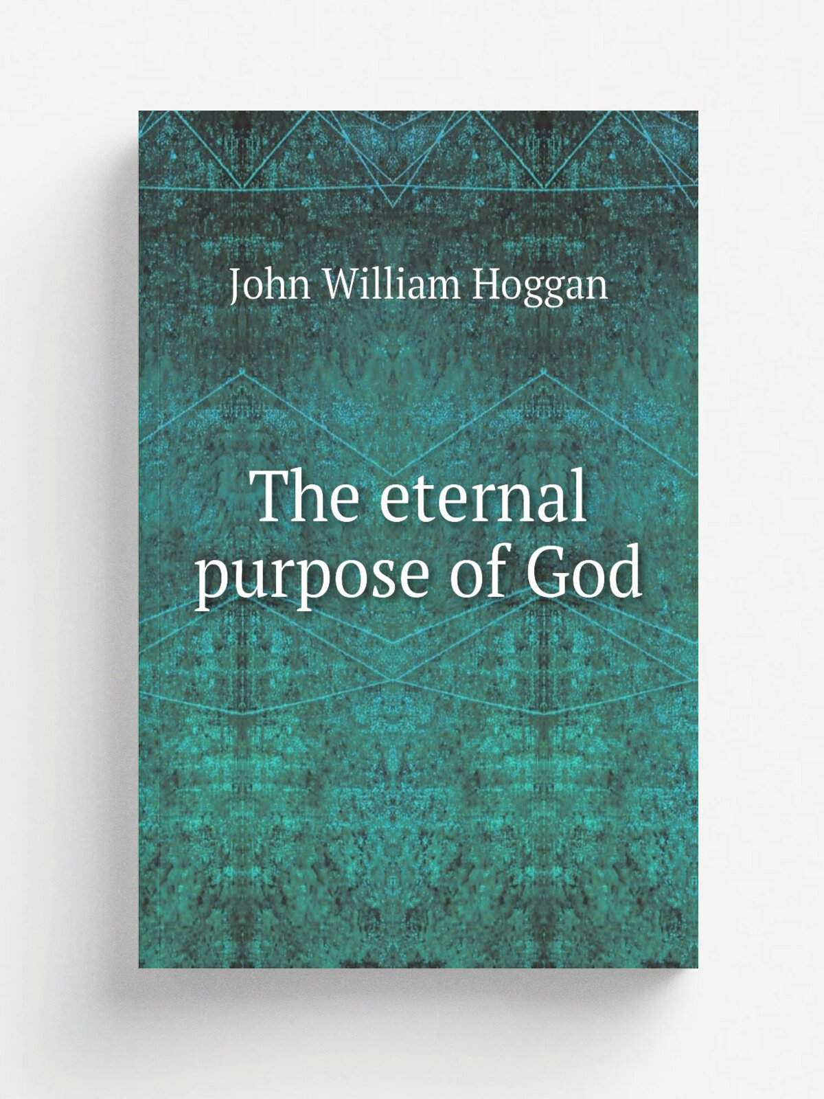 The eternal purpose of God | John William Hoggan | 1888 | Edinburgh, Religious tract society, . etc, etc. | Репринт