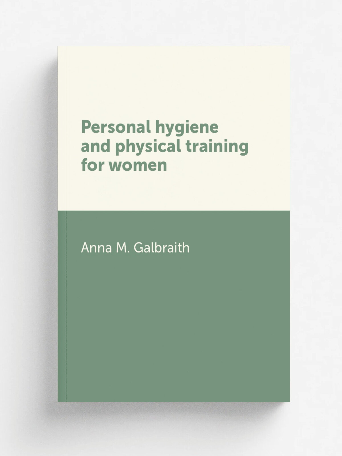 Personal hygiene and physical training for women | Anna M. Galbraith | Репринт