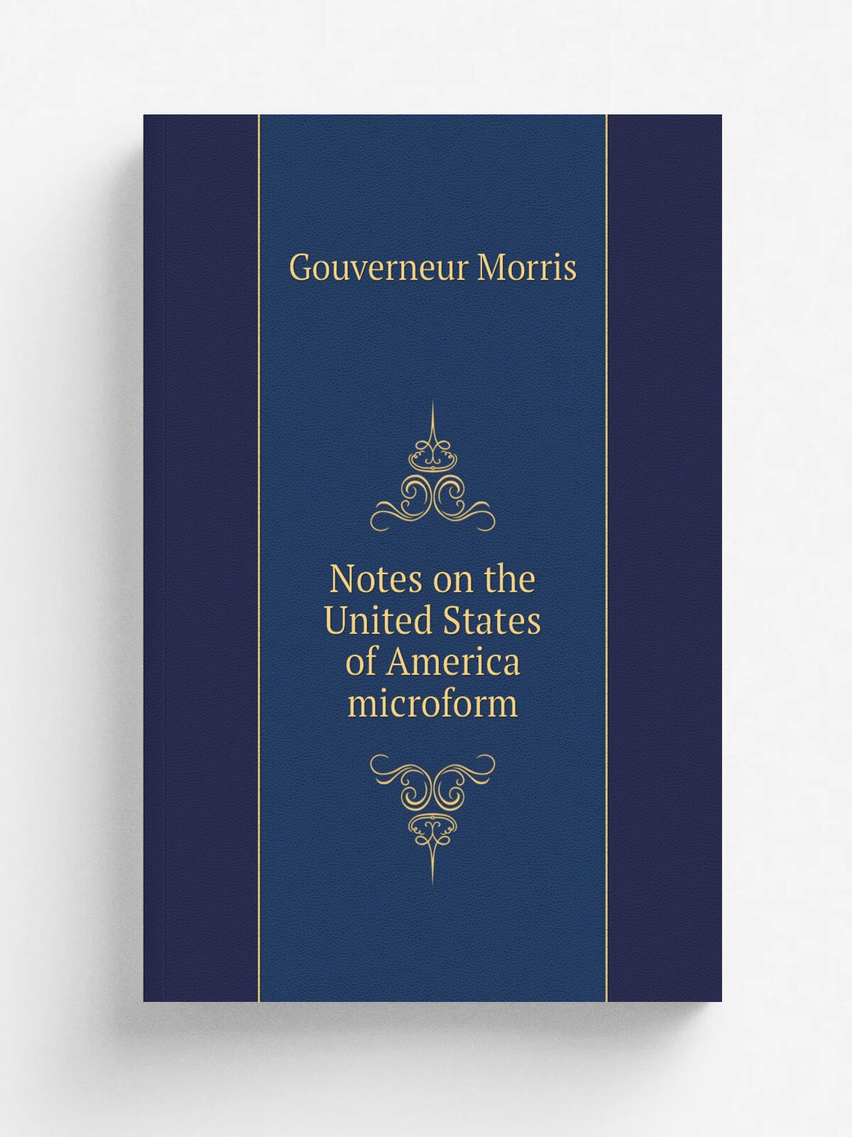 Notes on the United States of America microform | Gouverneur Morris | 1806 | Philadelphia : Printed at the Office of the United States Gazette | Репр…