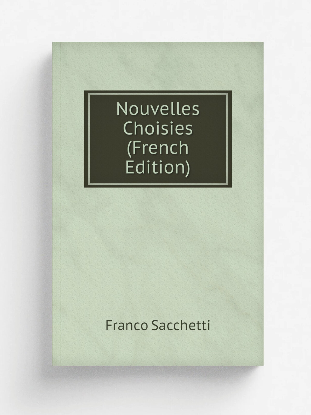 Nouvelles Choisies (French Edition) | Franco Sacchetti | Репринт