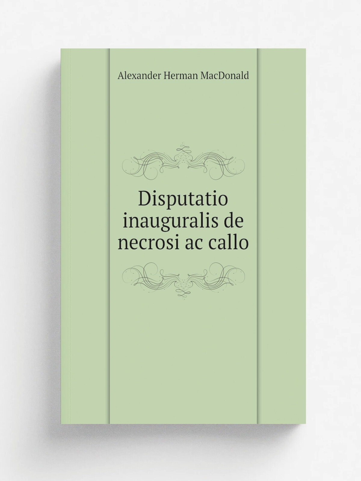 Disputatio inauguralis de necrosi ac callo | Alexander Herman MacDonald | 1799 | Edinburgi | Репринт