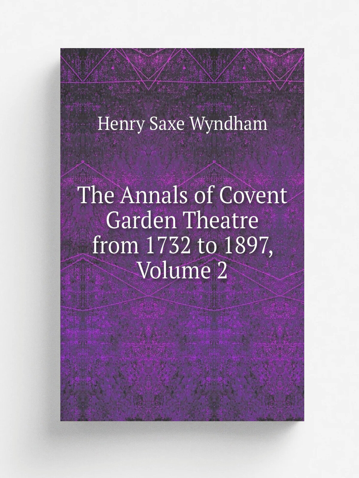 The Annals of Covent Garden Theatre from 1732 to 1897, Volume 2