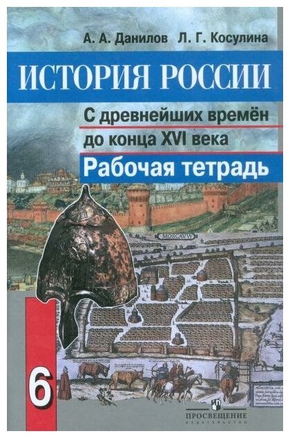 Данилов Александр Анатольевич. История России. С древнейших времен до конца XVI века. 6 класс. Рабочая тетрадь. ФГОС. История