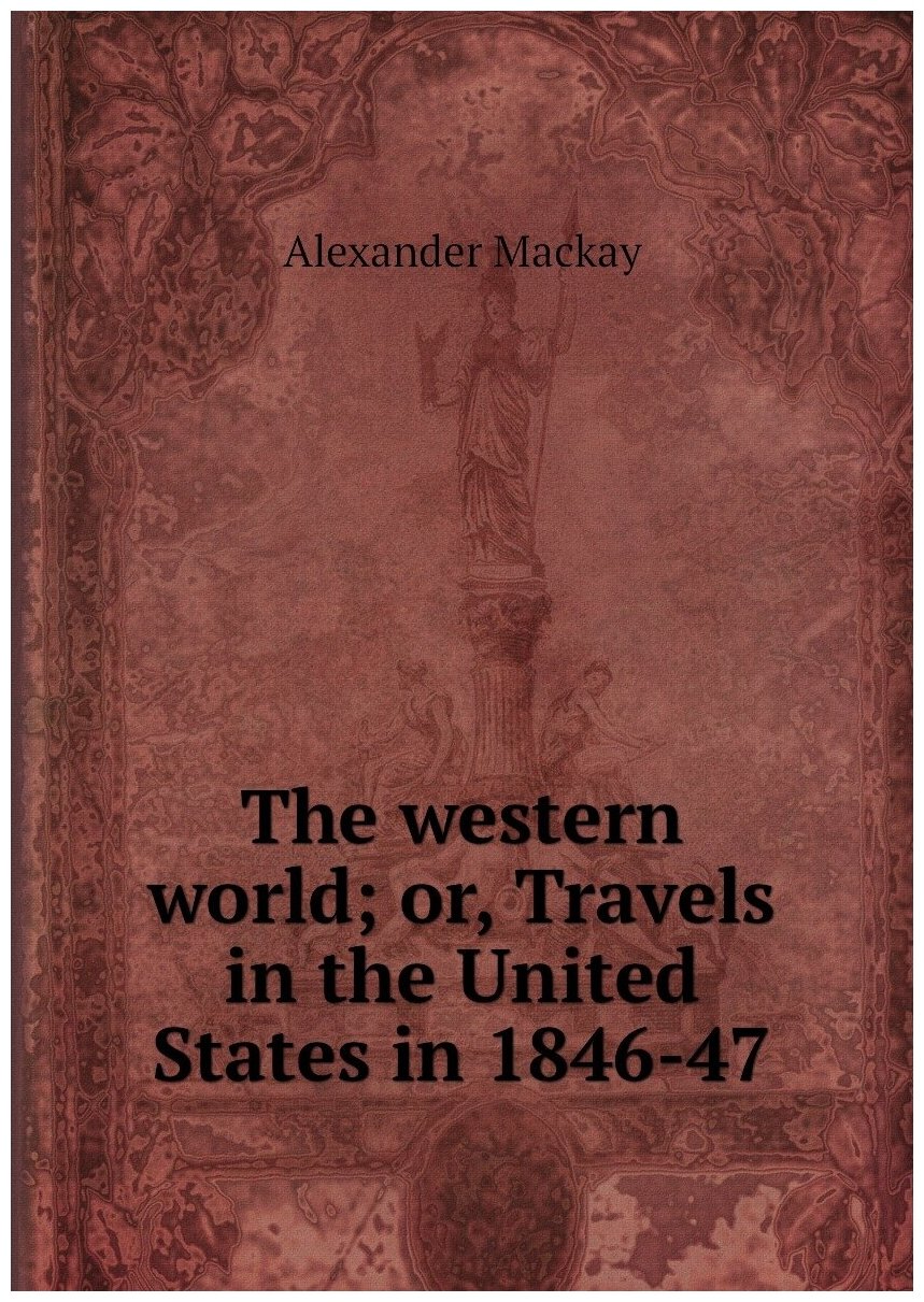 The western world; or, Travels in the United States in 1846-47