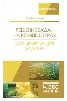 Решение задач на компьютерах. Спецификация задачи. Учебное пособие - фото №1