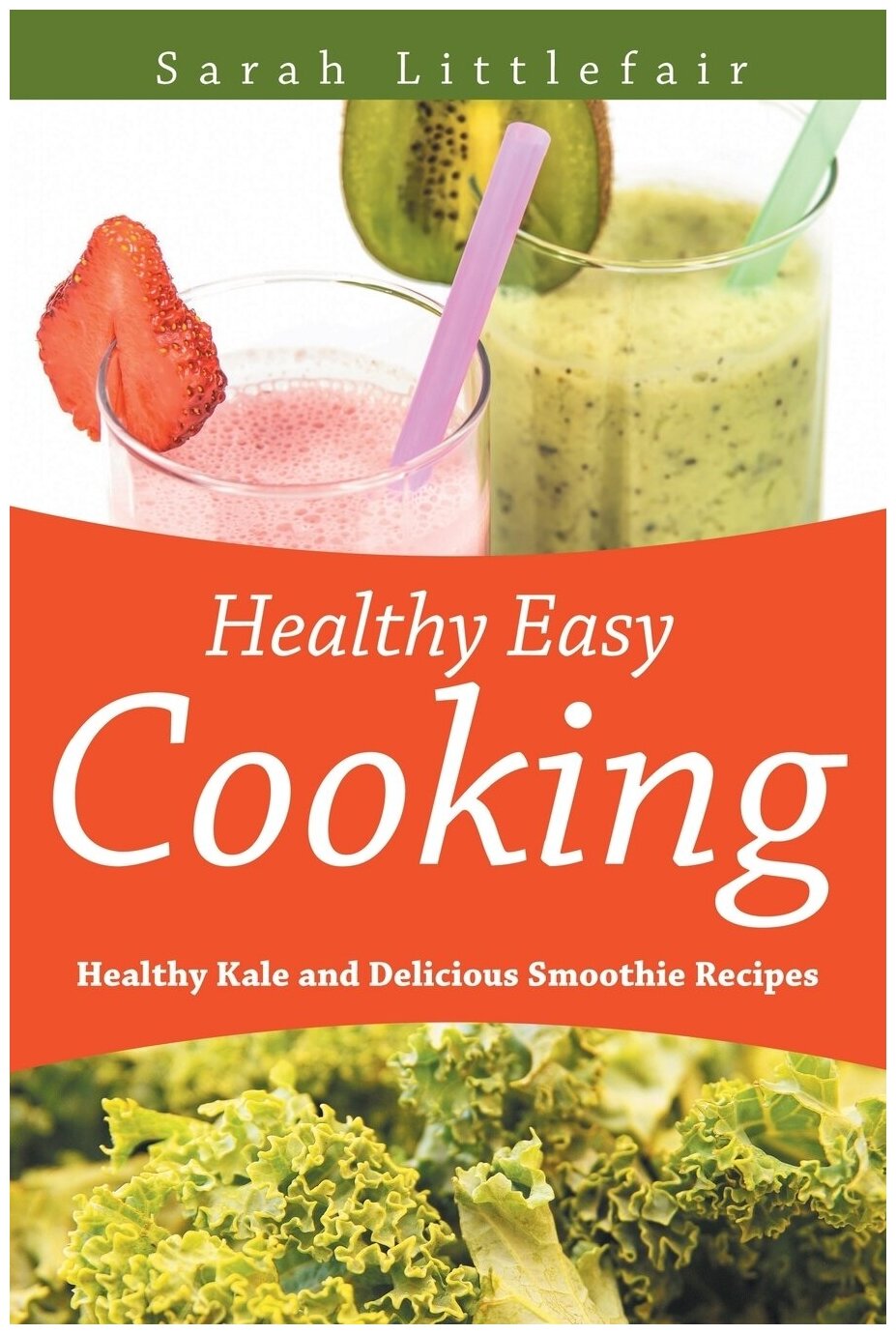 Healthy Easy Cooking. Healthy Kale and Delicious Smoothie Recipes