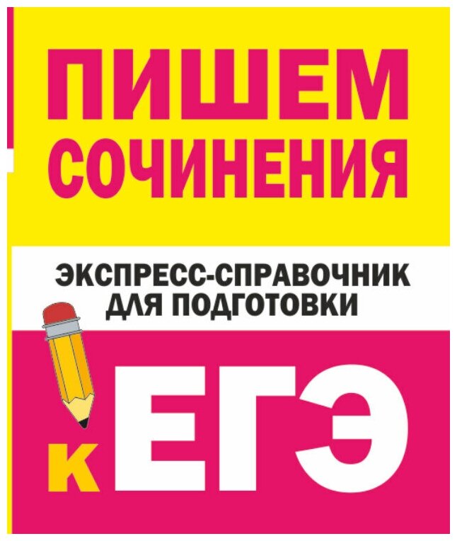 Пишем сочинения. Экспресс-справочник для подготовки к ЕГЭ