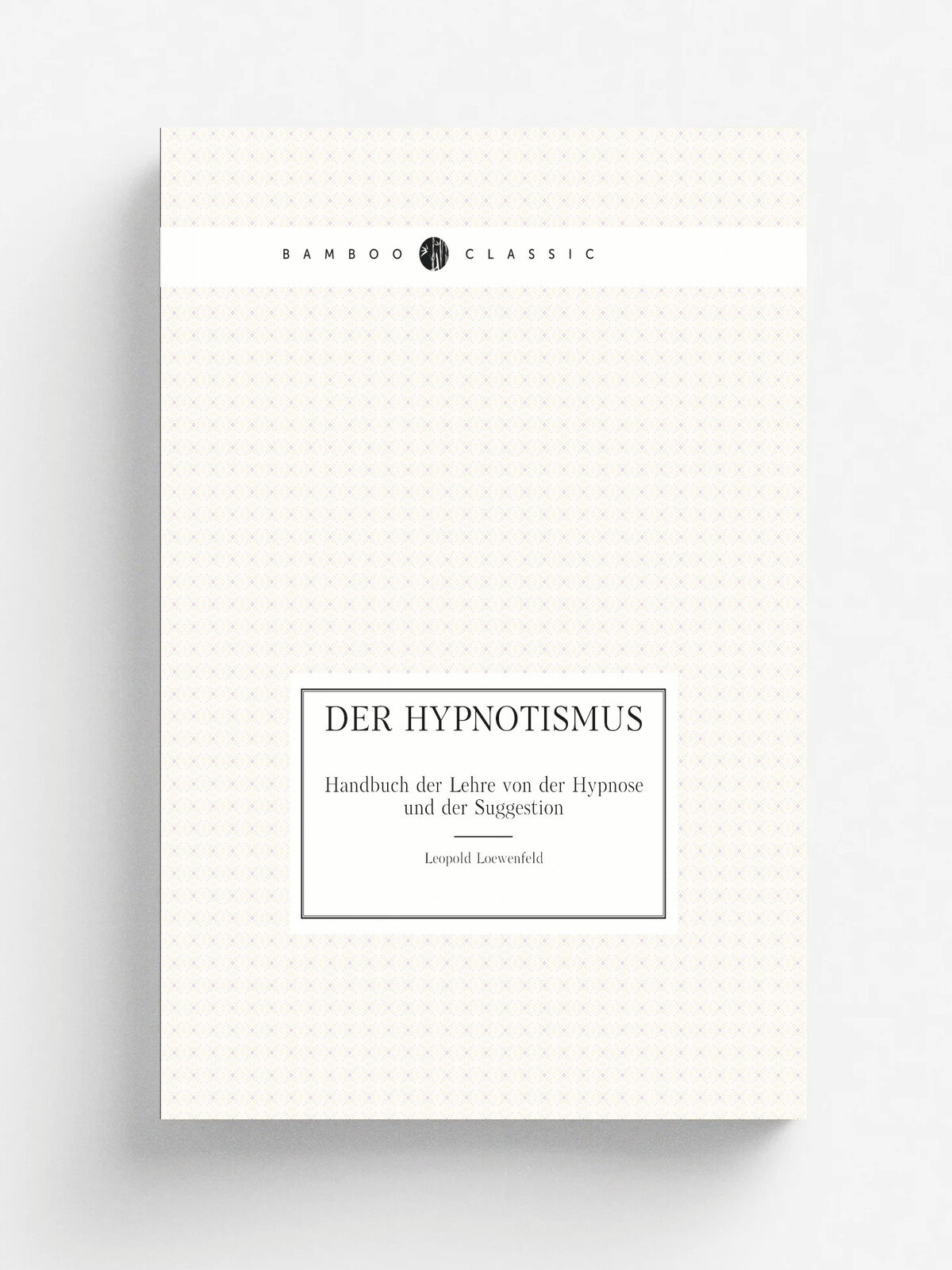 Der Hypnotismus. Handbuch der Lehre von der Hypnose und der Suggestion