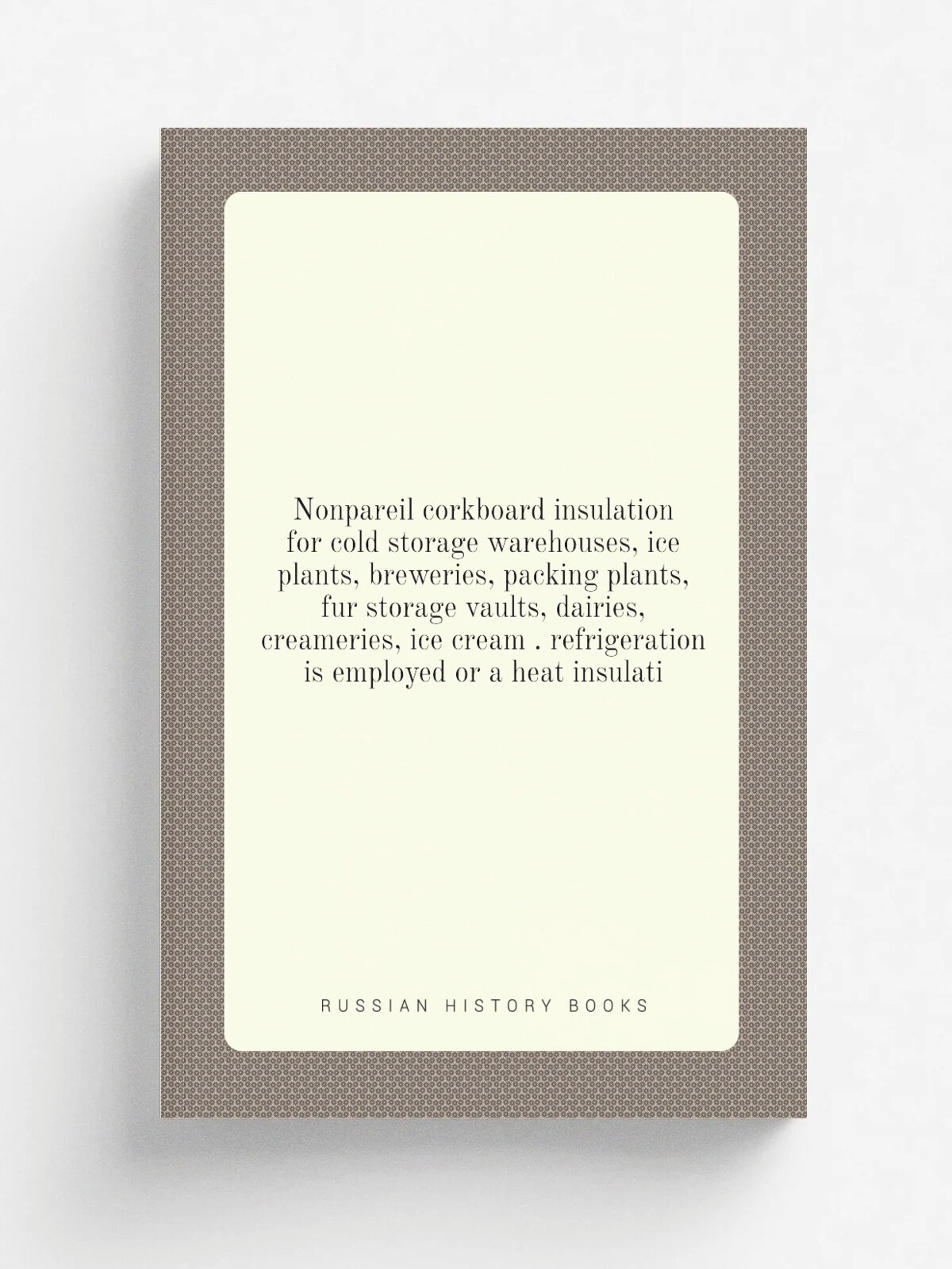 Nonpareil corkboard insulation for cold storage warehouses, ice plants, breweries, packing plants, fur storage vaults, dairies, creameries, ice cream…