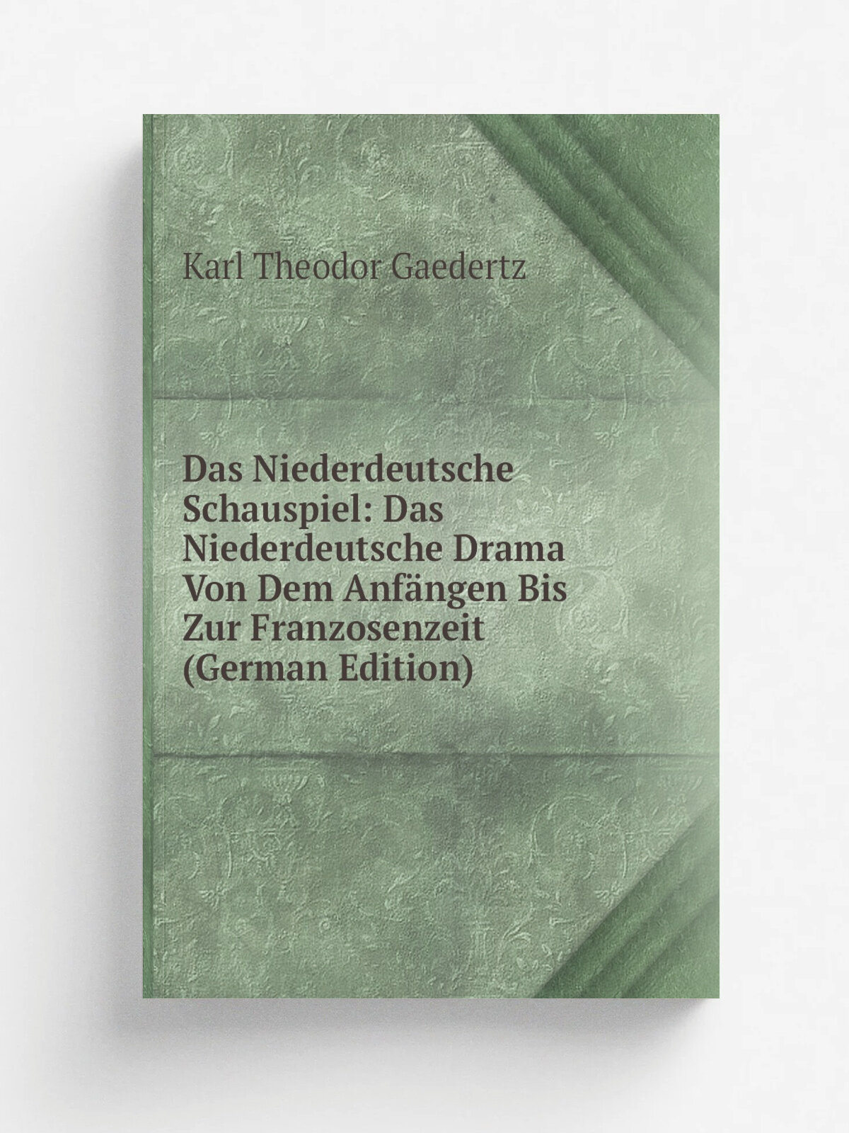 Das Niederdeutsche Schauspiel: Das Niederdeutsche Drama Von Dem Anf.ngen Bis Zur Franzosenzeit (German Edition) | Karl Theodor Gaedertz | Репринт