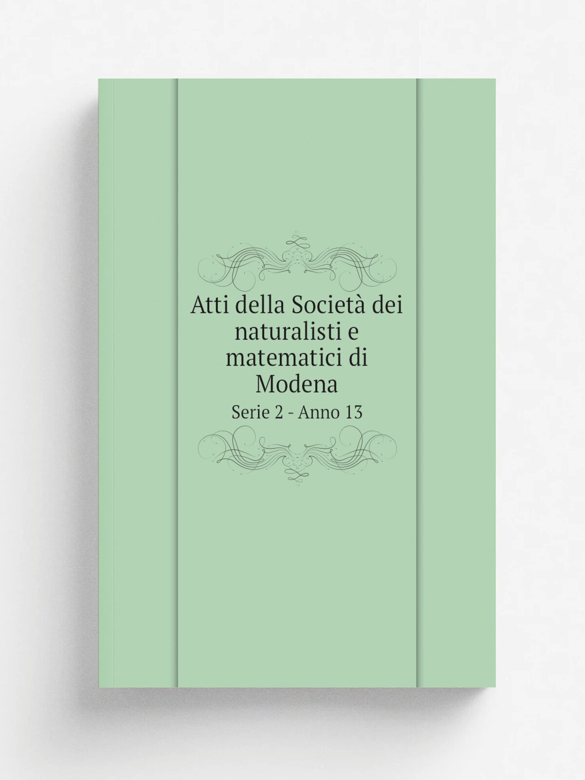 Atti della Societ. dei naturalisti e matematici di Modena. Serie 2 - Anno 13 | 1879 | Modena, Societ. Tipografica Editrice Modenese - Mucchi | Репринт