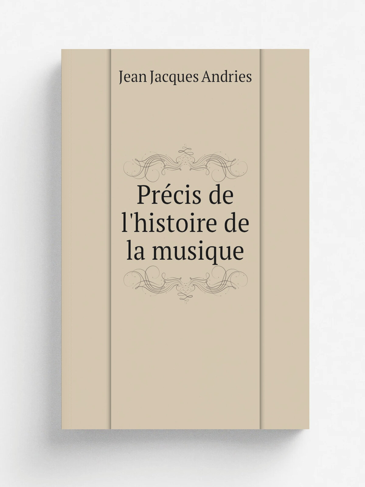 Pr.cis de l'histoire de la musique | Jean Jacques Andries | 1862 | Gand : Impr. de de Busscher fr.res | Репринт