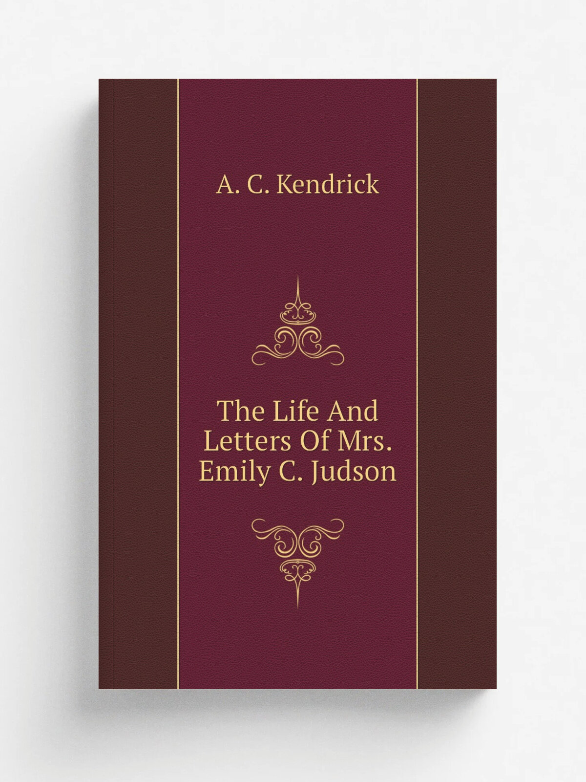 The Life And Letters Of Mrs. Emily C. Judson | A. C. Kendrick | 1861 | New York, Sheldon & company | Репринт