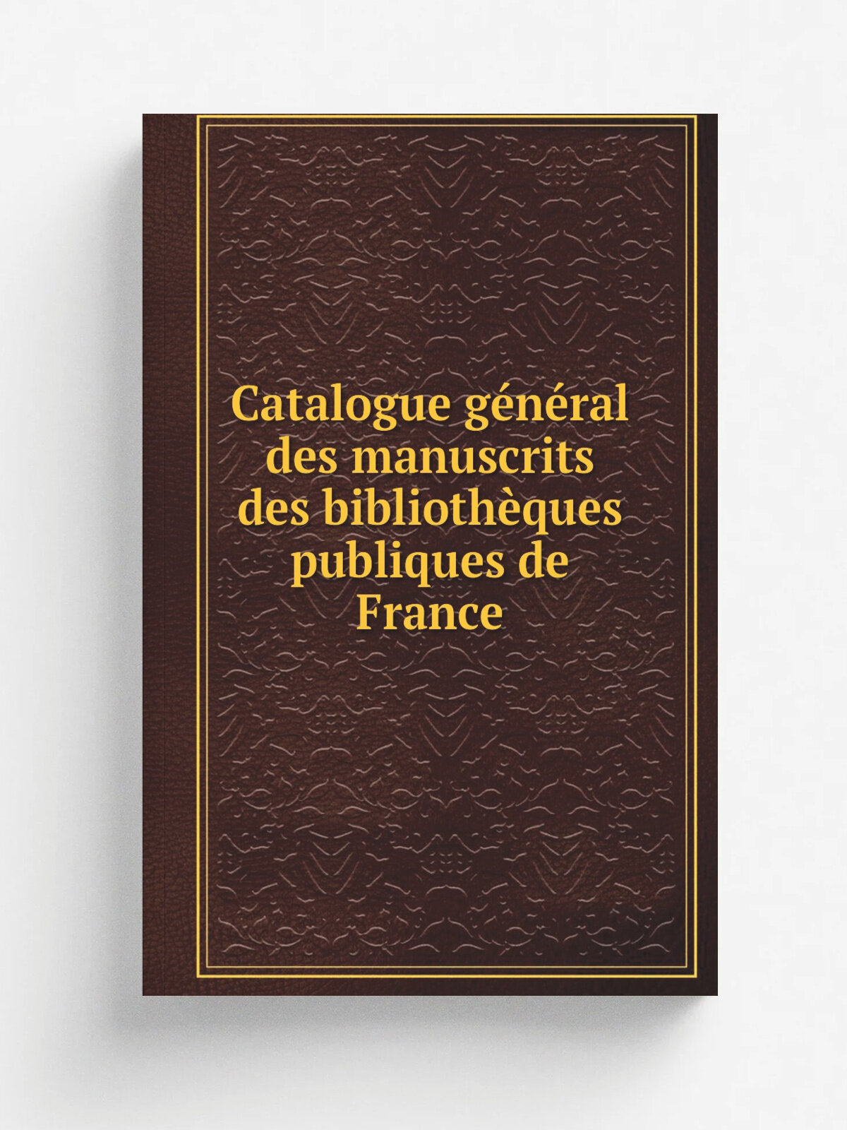 Catalogue g.n.ral des manuscrits des biblioth.ques publiques de France | 1907 | Paris, Plon-Nourrit et cie | Репринт