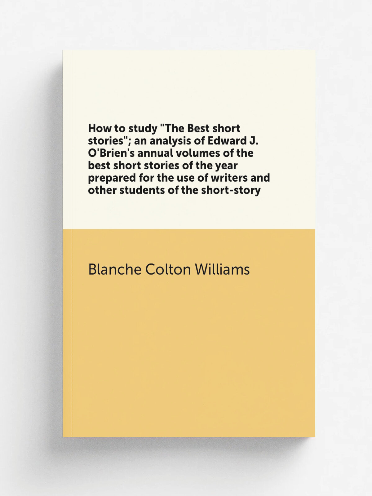 "How to study "The Best short stories"; an analysis of Edward J. O'Brien's annual volumes of the best short stories of the year prepared for the use …