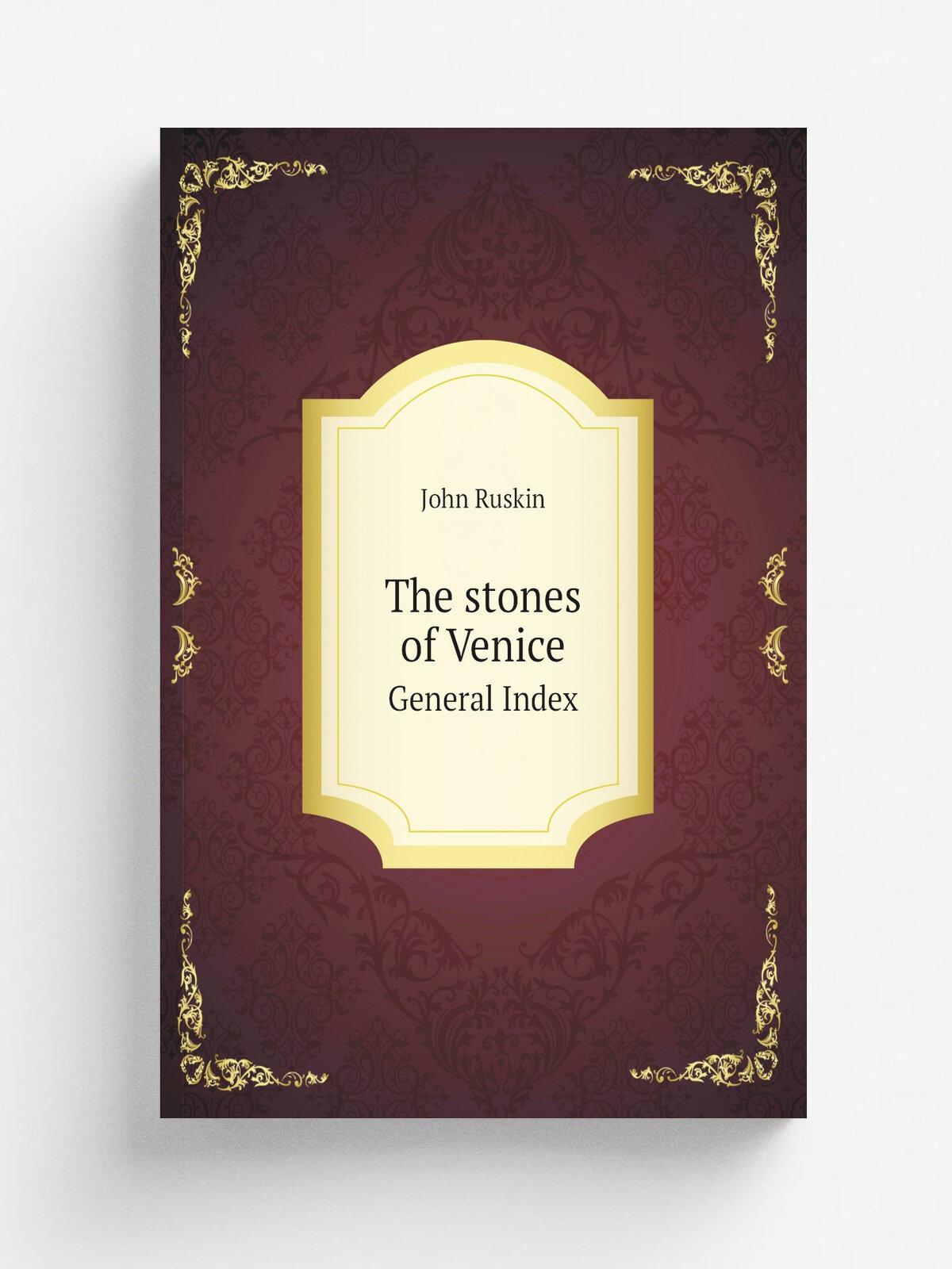The stones of Venice. General Index | John Ruskin | 1892 | Репринт