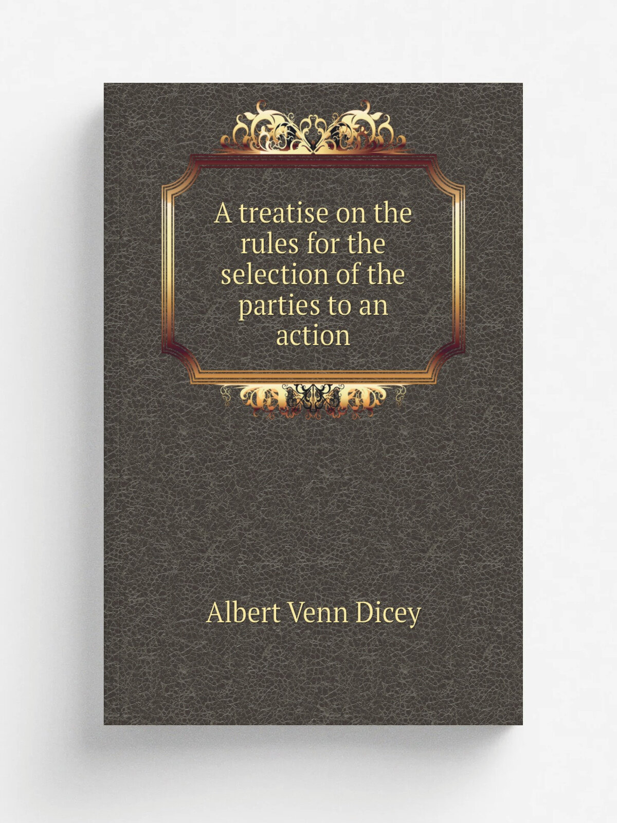 A treatise on the rules for the selection of the parties to an action